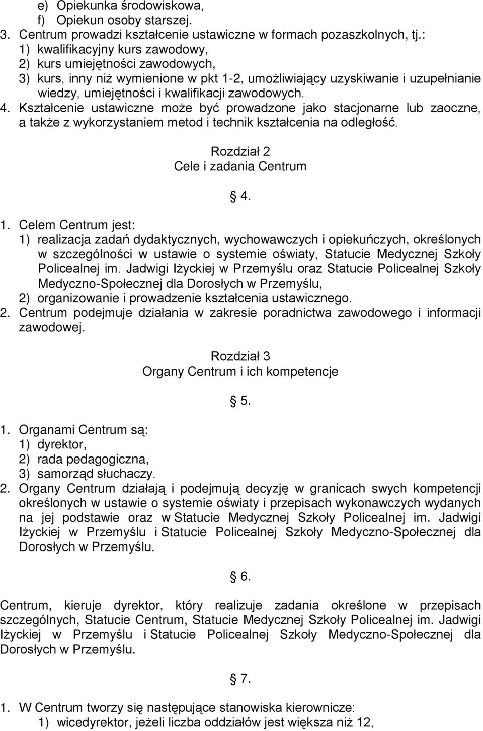 Kształcenie ustawiczne może być prowadzone jako stacjonarne lub zaoczne, a także z wykorzystaniem metod i technik kształcenia na odległość. Rozdział 2 Cele i zadania Centrum 4. 1.