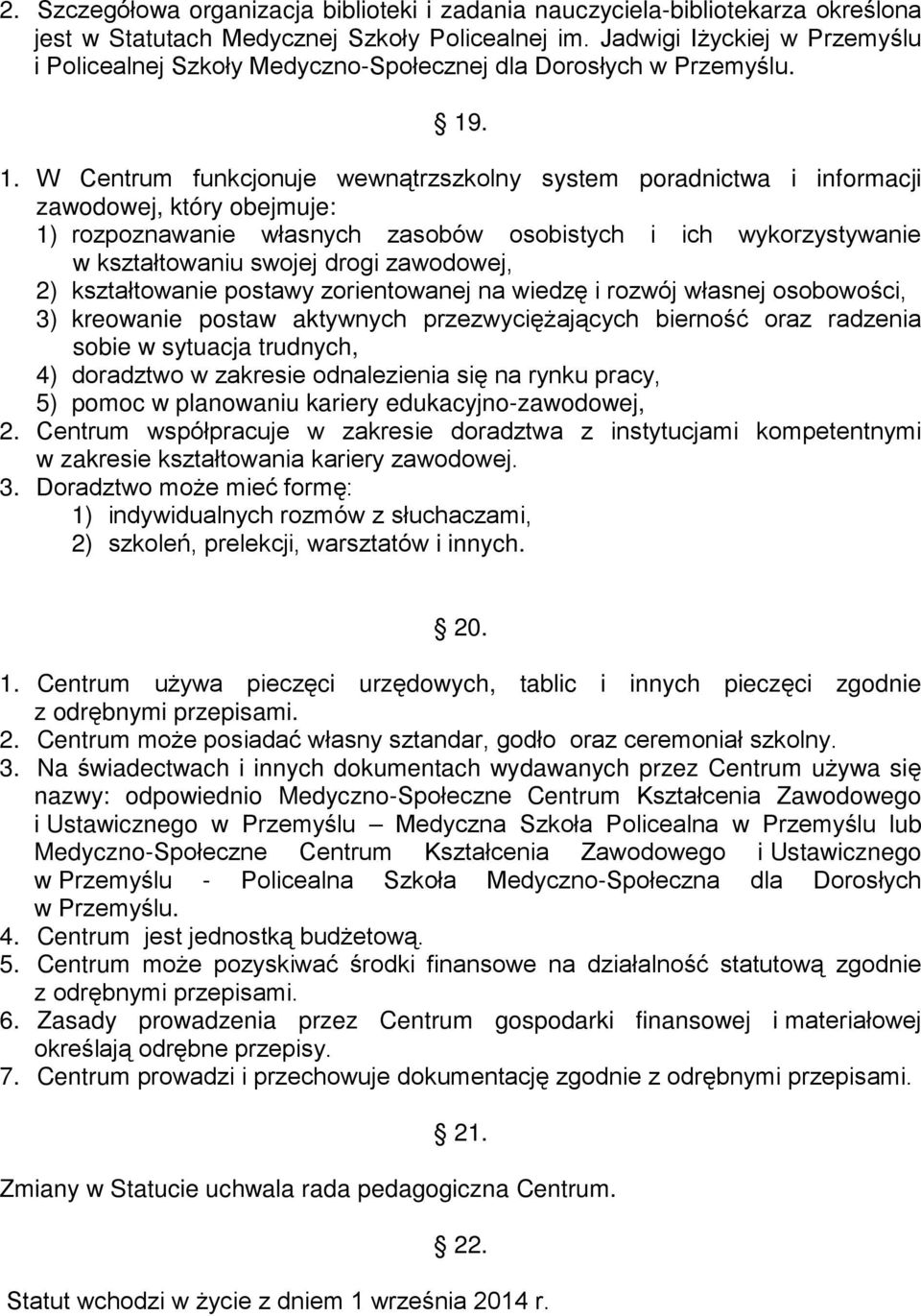 . 1. W Centrum funkcjonuje wewnątrzszkolny system poradnictwa i informacji zawodowej, który obejmuje: 1) rozpoznawanie własnych zasobów osobistych i ich wykorzystywanie w kształtowaniu swojej drogi