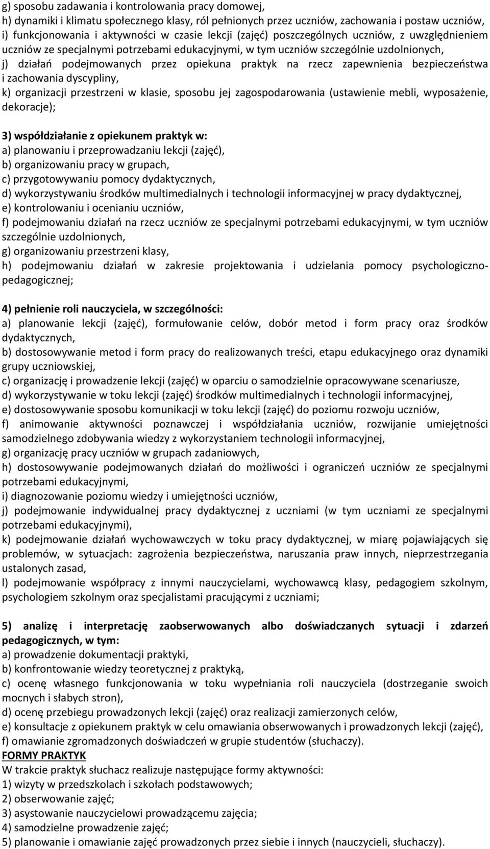 zapewnienia bezpieczeństwa i zachowania dyscypliny, k) organizacji przestrzeni w klasie, sposobu jej zagospodarowania (ustawienie mebli, wyposażenie, dekoracje); 3) współdziałanie z opiekunem praktyk