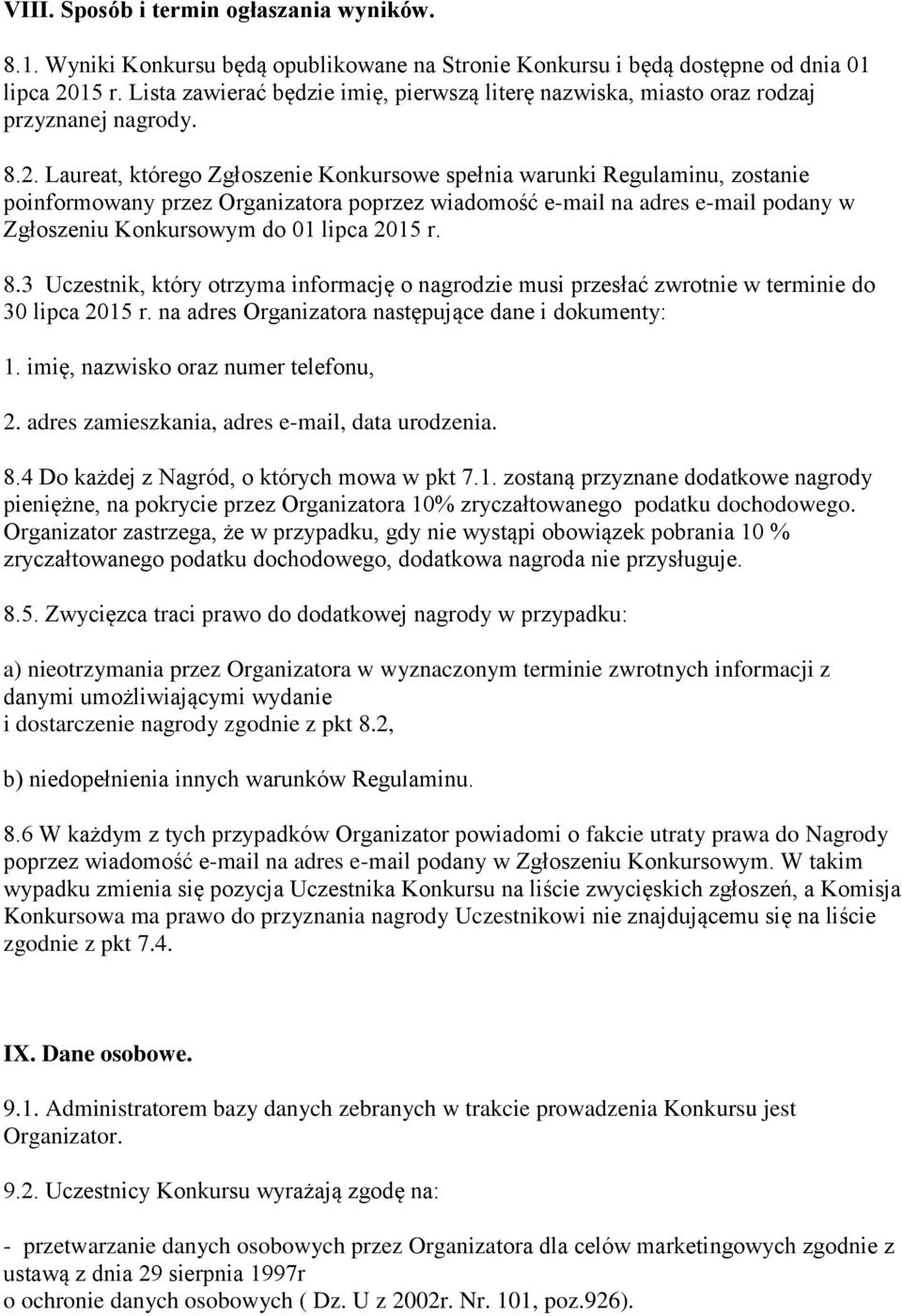 Laureat, którego Zgłoszenie Konkursowe spełnia warunki Regulaminu, zostanie poinformowany przez Organizatora poprzez wiadomość e-mail na adres e-mail podany w Zgłoszeniu Konkursowym do 01 lipca 2015