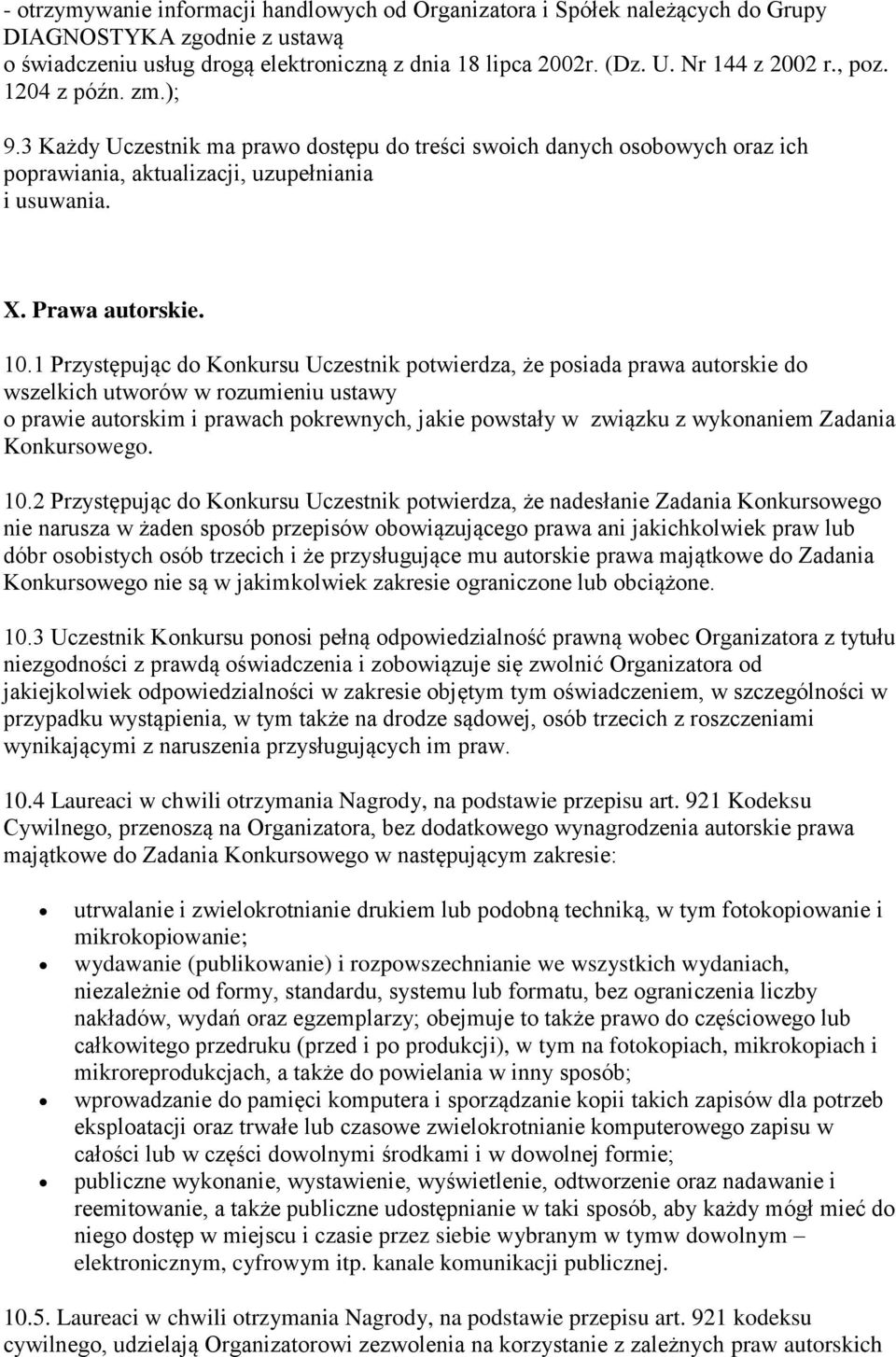 1 Przystępując do Konkursu Uczestnik potwierdza, że posiada prawa autorskie do wszelkich utworów w rozumieniu ustawy o prawie autorskim i prawach pokrewnych, jakie powstały w związku z wykonaniem
