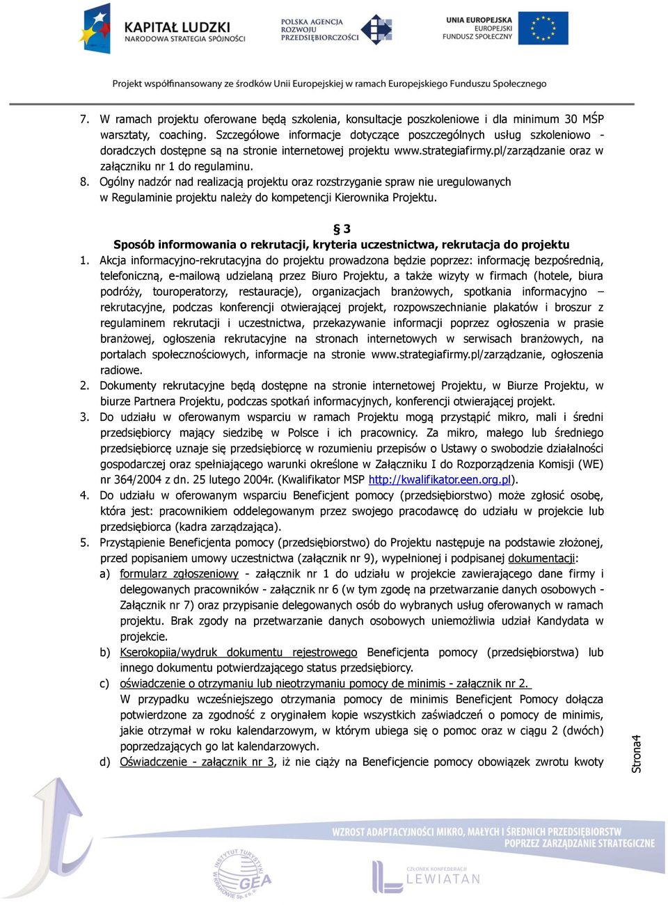 Ogólny nadzór nad realizacją projektu oraz rozstrzyganie spraw nie uregulowanych w Regulaminie projektu należy do kompetencji Kierownika Projektu.