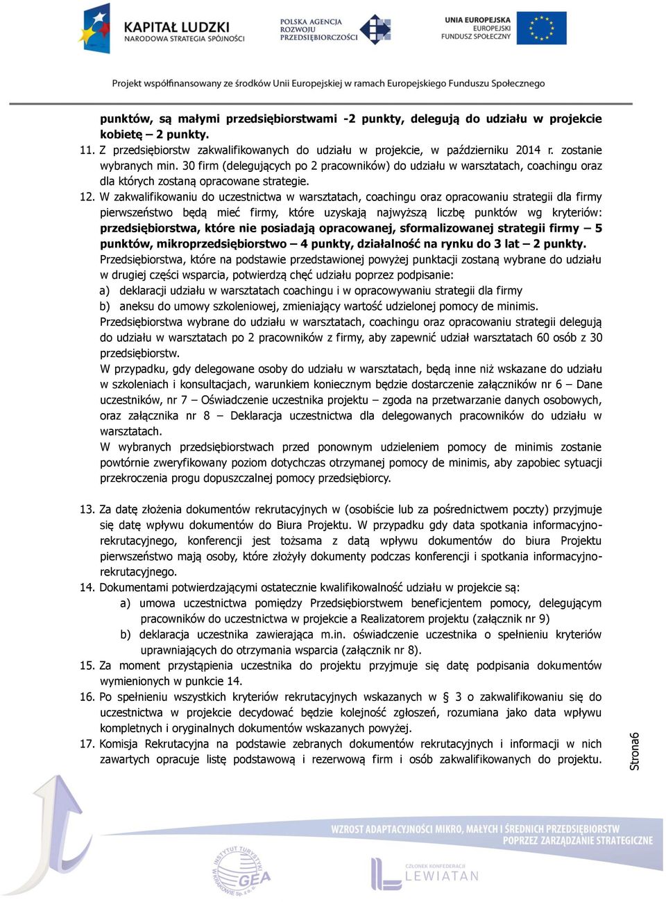 W zakwalifikowaniu do uczestnictwa w warsztatach, coachingu oraz opracowaniu strategii dla firmy pierwszeństwo będą mieć firmy, które uzyskają najwyższą liczbę punktów wg kryteriów: przedsiębiorstwa,