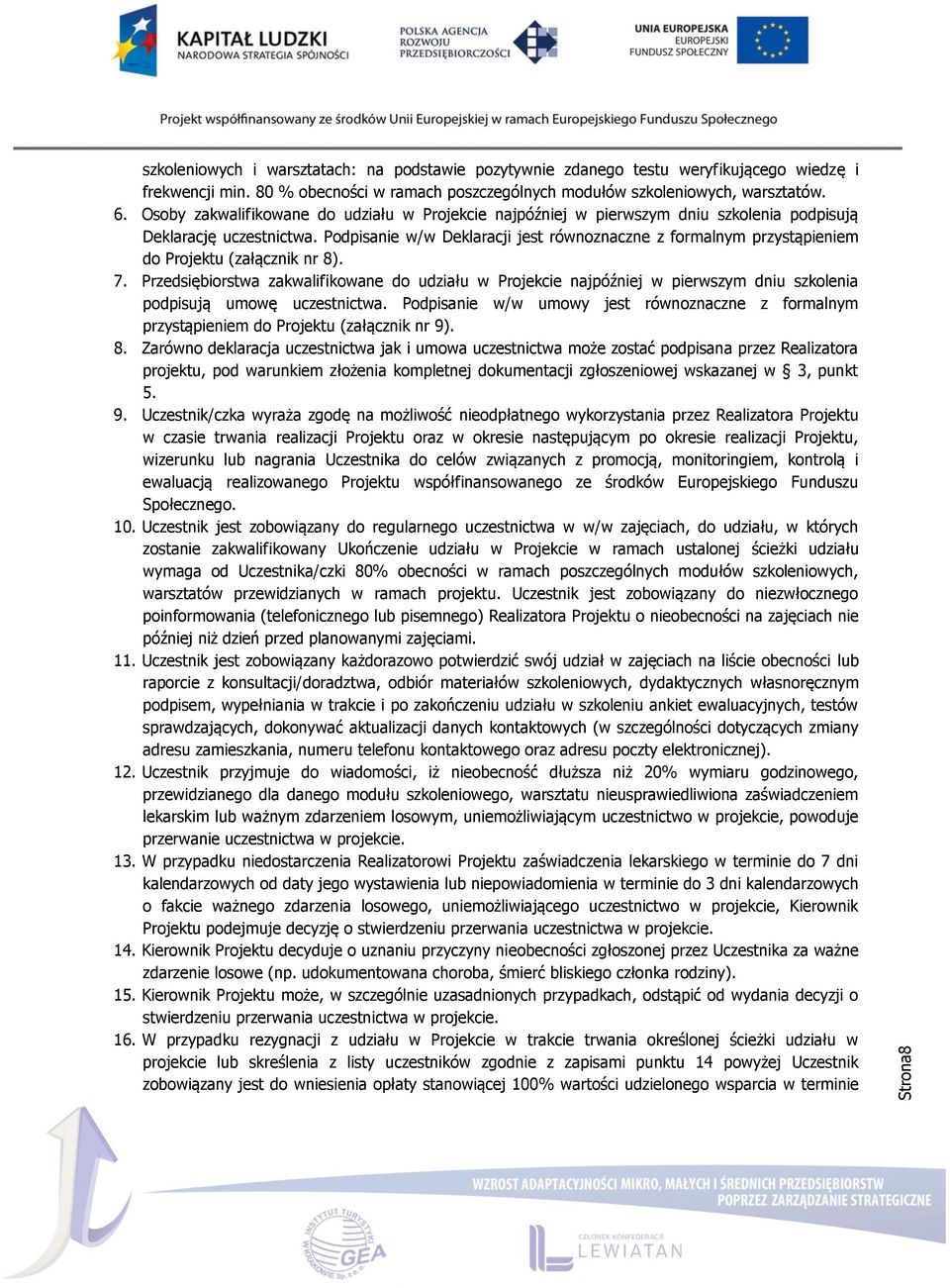 Podpisanie w/w Deklaracji jest równoznaczne z formalnym przystąpieniem do Projektu (załącznik nr 8). 7.