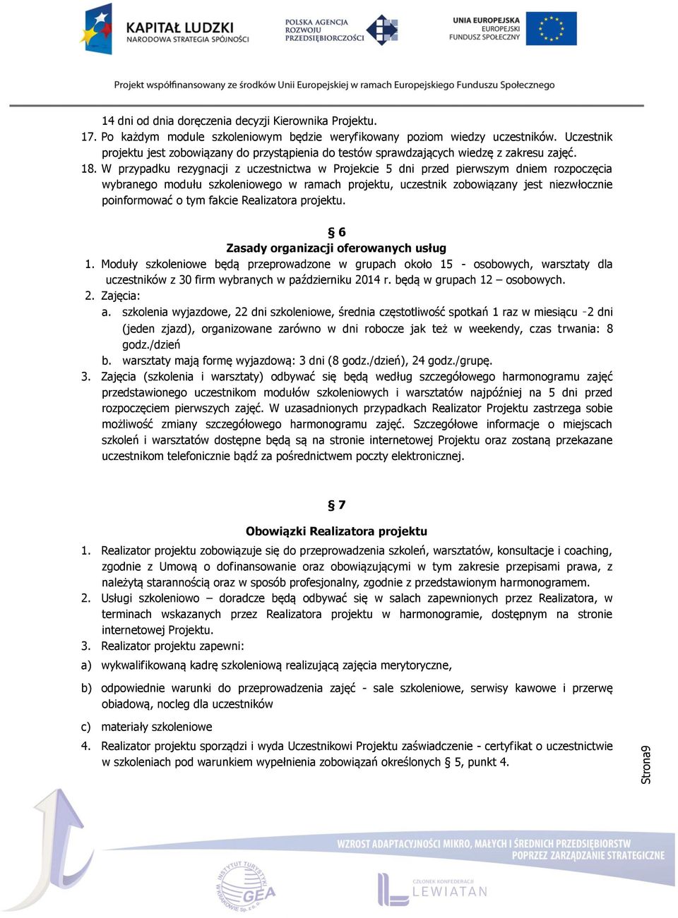 W przypadku rezygnacji z uczestnictwa w Projekcie 5 dni przed pierwszym dniem rozpoczęcia wybranego modułu szkoleniowego w ramach projektu, uczestnik zobowiązany jest niezwłocznie poinformować o tym