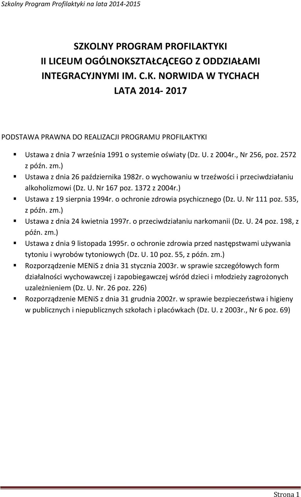 ) Ustawa z 19 sierpnia 1994r. o ochronie zdrowia psychicznego (Dz. U. Nr 111 poz. 535, z późn. zm.) Ustawa z dnia 24 kwietnia 1997r. o przeciwdziałaniu narkomanii (Dz. U. 24 poz. 198, z późn. zm.) Ustawa z dnia 9 listopada 1995r.