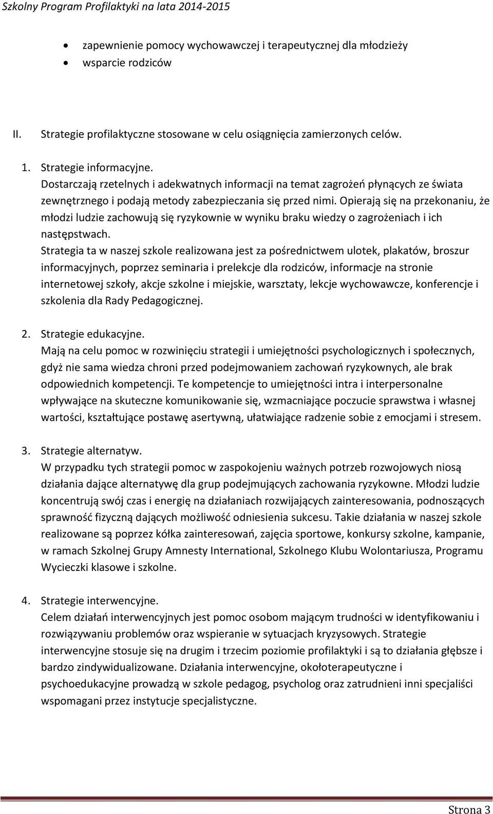 Opierają się na przekonaniu, że młodzi ludzie zachowują się ryzykownie w wyniku braku wiedzy o zagrożeniach i ich następstwach.