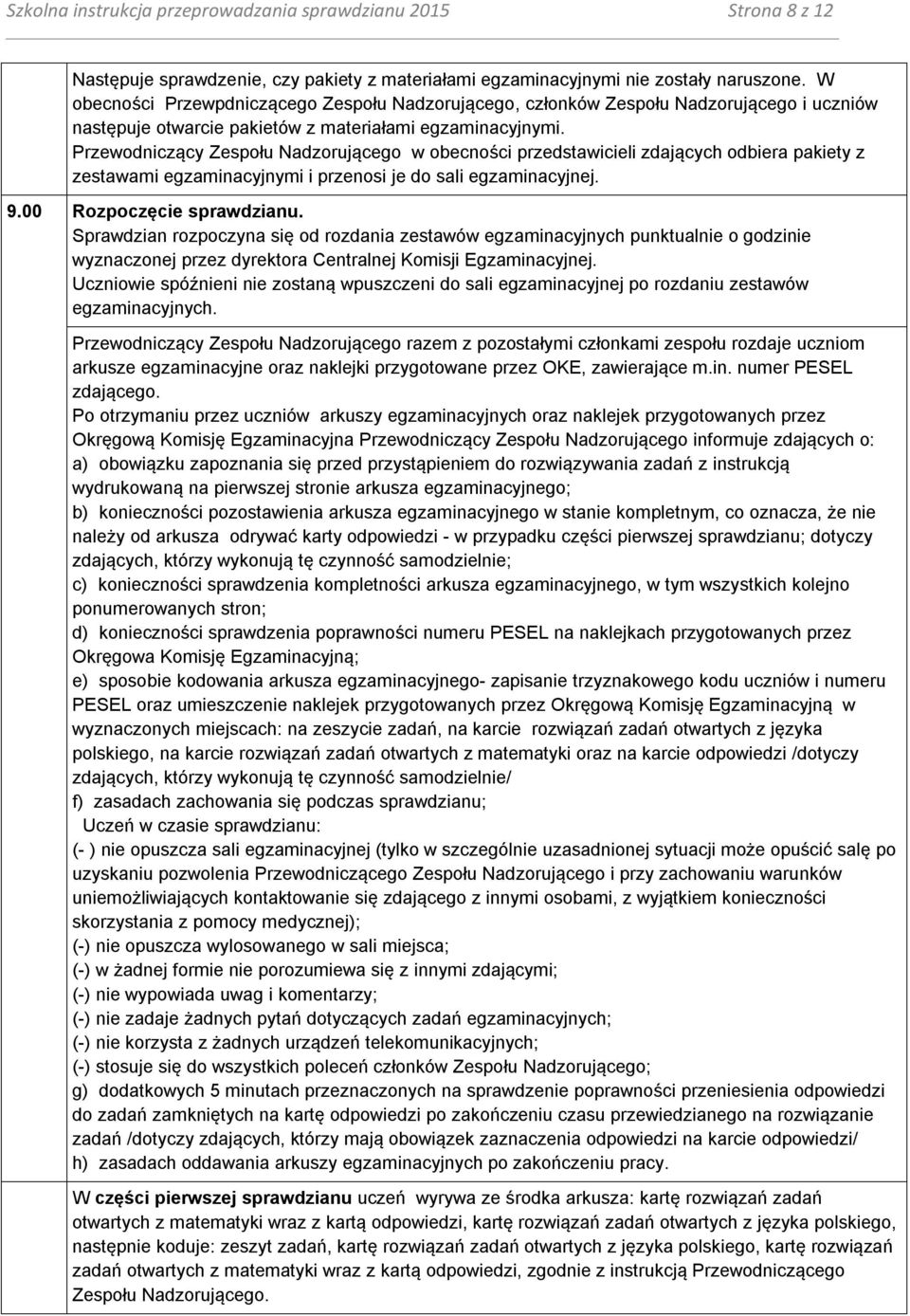 Przewodniczący Zespołu Nadzorującego w obecności przedstawicieli zdających odbiera pakiety z zestawami egzaminacyjnymi i przenosi je do sali egzaminacyjnej. 9.00 Rozpoczęcie sprawdzianu.