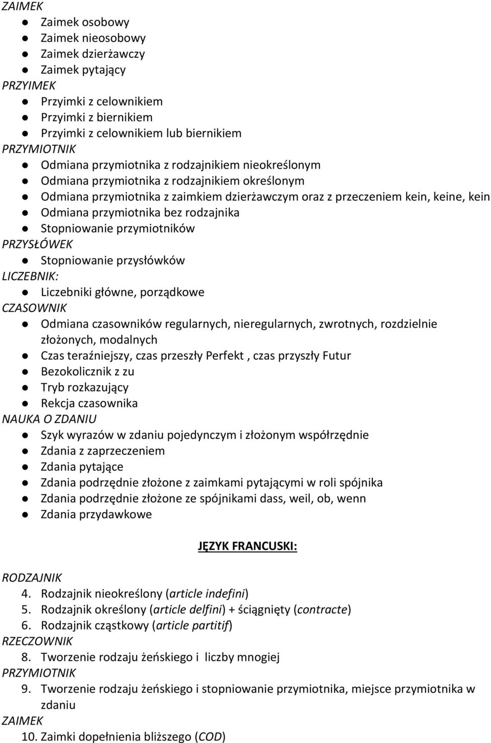 Stopniowanie przymiotników Stopniowanie przysłówków LICZEBNIK: Liczebniki główne, porządkowe Odmiana czasowników regularnych, nieregularnych, zwrotnych, rozdzielnie złożonych, modalnych Czas