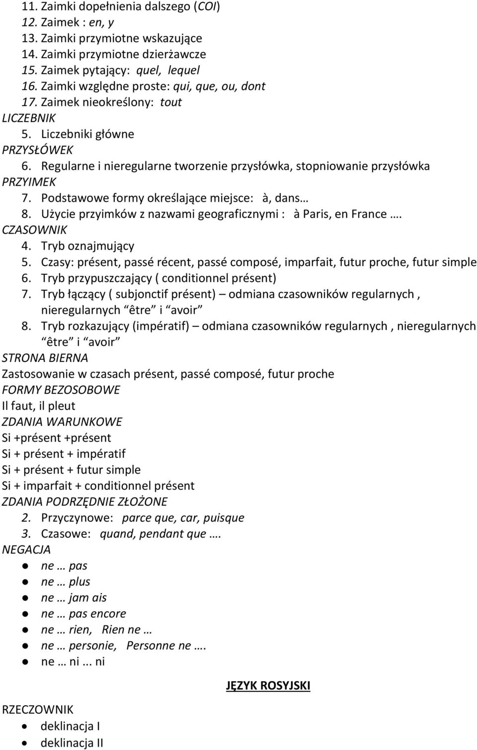 Podstawowe formy określające miejsce: à, dans 8. Użycie przyimków z nazwami geograficznymi : à Paris, en France. 4. Tryb oznajmujący 5.