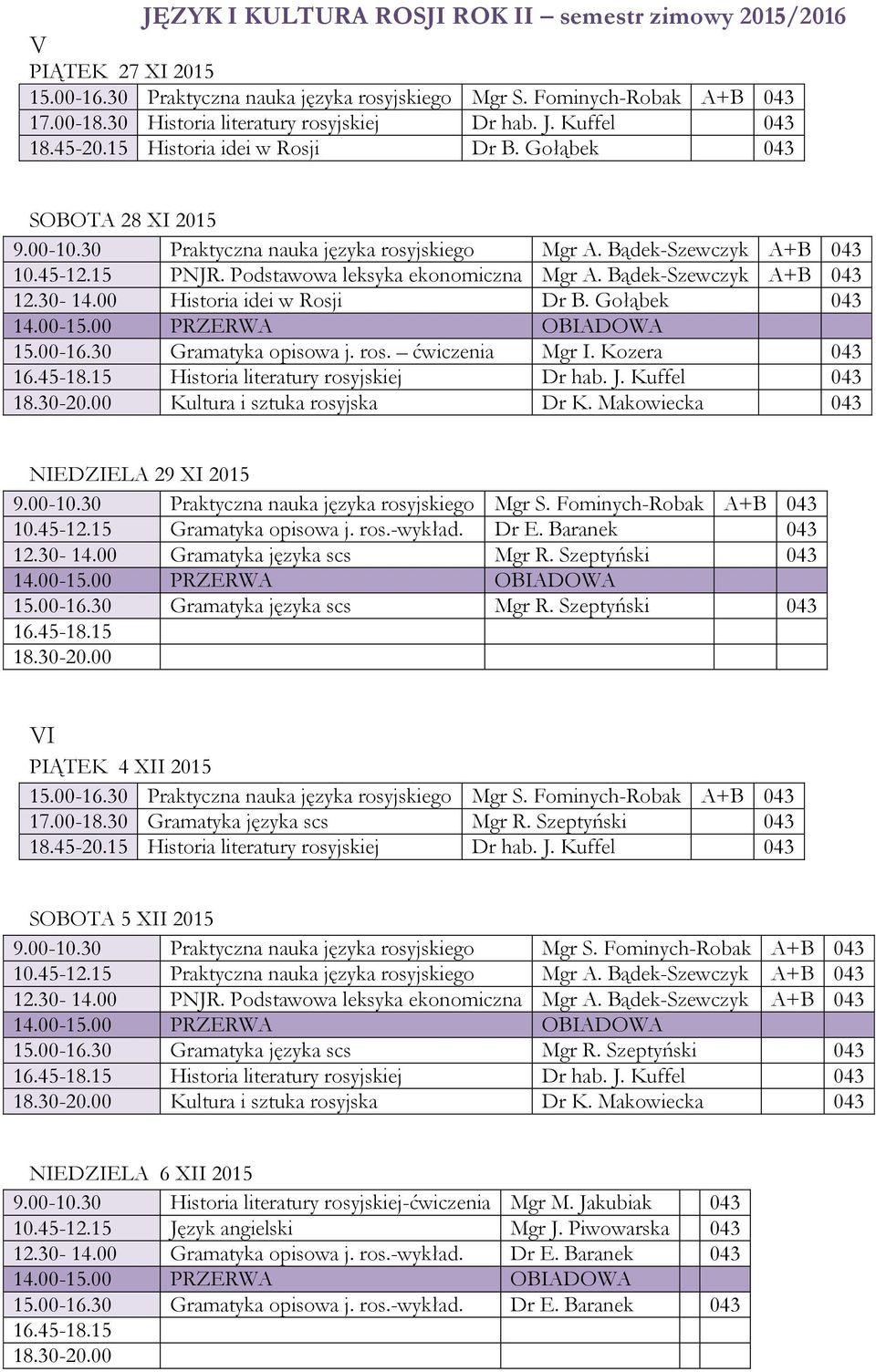 Kuffel 043 Kultura i sztuka rosyjska Dr K. Makowiecka 043 NIEDZIELA 29 XI 2015 VI PIĄTEK 4 XII 2015 15.00-16.30 Praktyczna nauka języka rosyjskiego Mgr S. Fominych-Robak A+B 043 17.00-18.