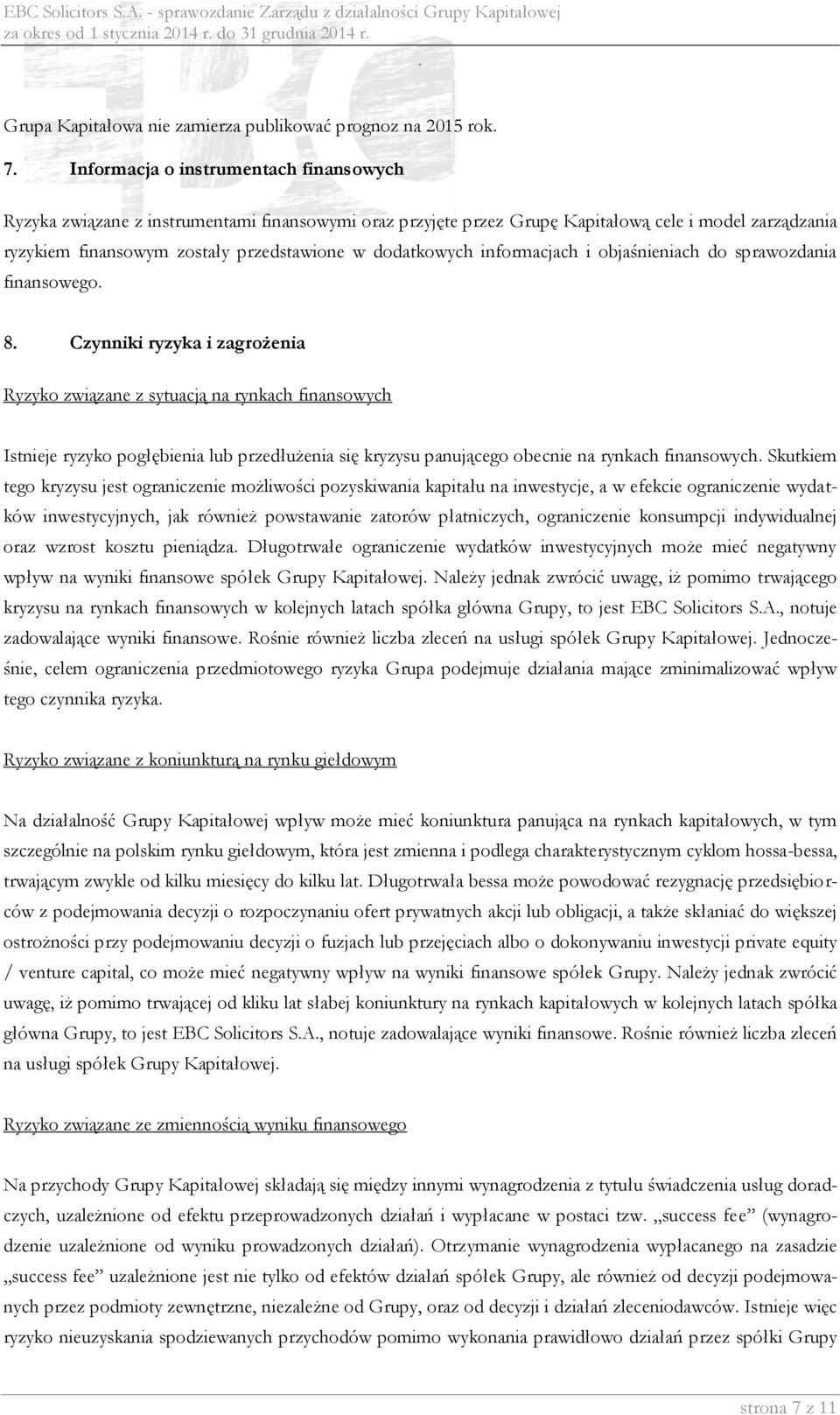 finansowych Istnieje ryzyko pogłębienia lub przedłużenia się kryzysu panującego obecnie na rynkach finansowych Skutkiem tego kryzysu jest ograniczenie możliwości pozyskiwania kapitału na inwestycje,