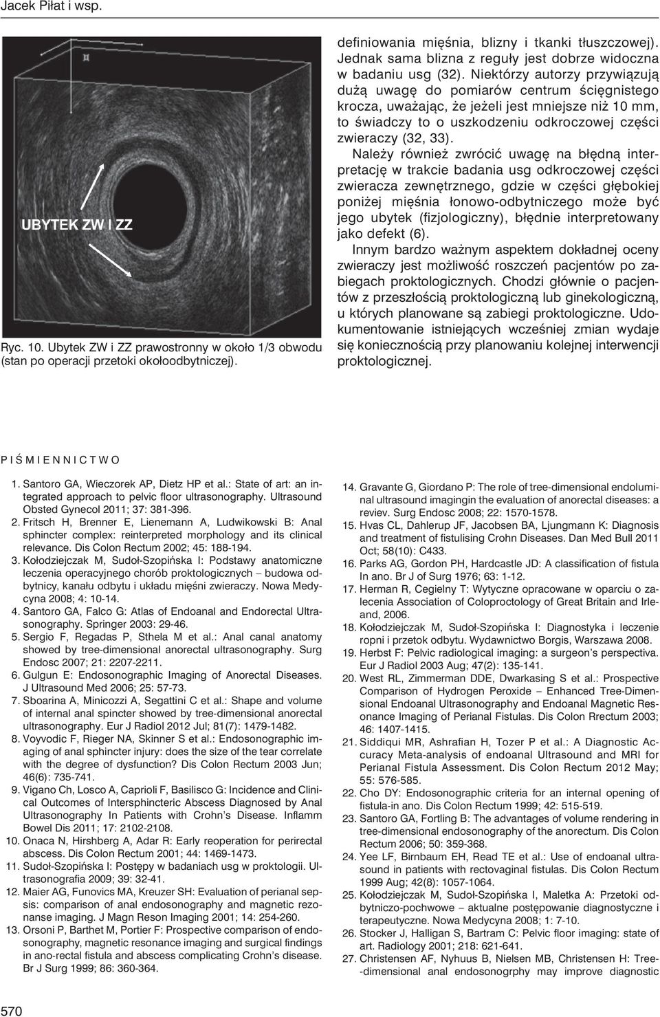 Niektórzy autorzy przywiązują dużą uwagę do pomiarów centrum ścięgnistego krocza, uważając, że jeżeli jest mniejsze niż 10 mm, to świadczy to o uszkodzeniu odkroczowej części zwieraczy (32, 33).