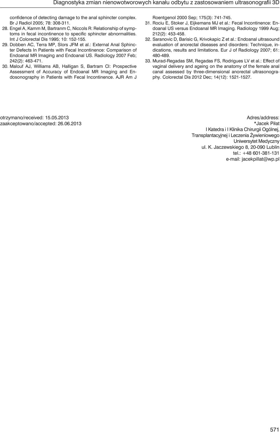 Dobben AC, Terra MP, Slors JFM et al.: External Anal Sphincter Defects In Patients with Fecal Incontinence: Comparison of Endoanal MR Imaging and Endoanal US. Radiology 2007 Feb; 242(2): 463-471. 30.
