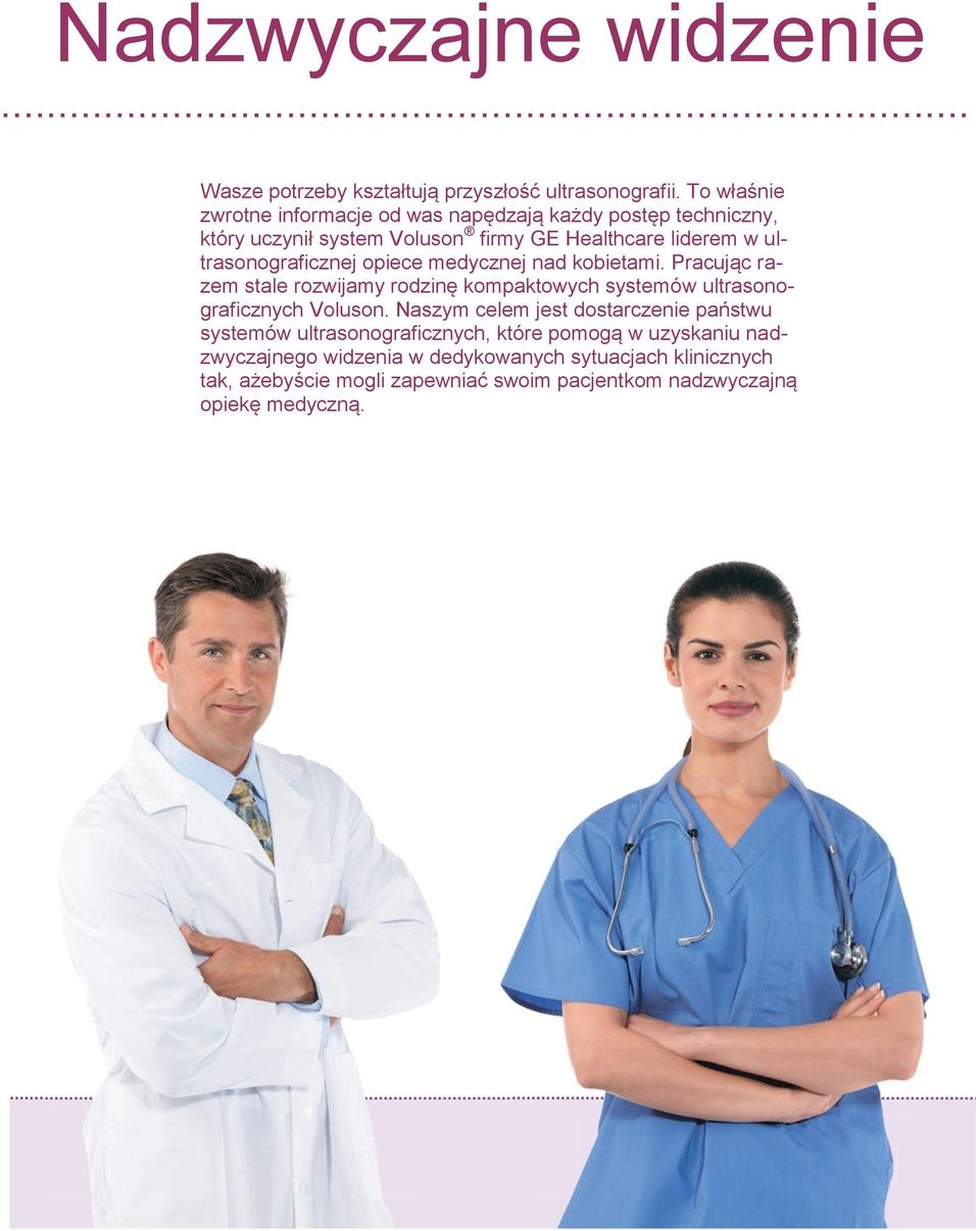 ultrasonograficznej opiece medycznej nad kobietami. Pracując razem stale rozwijamy rodzinę kompaktowych systemów ultrasonograficznych Voluson.