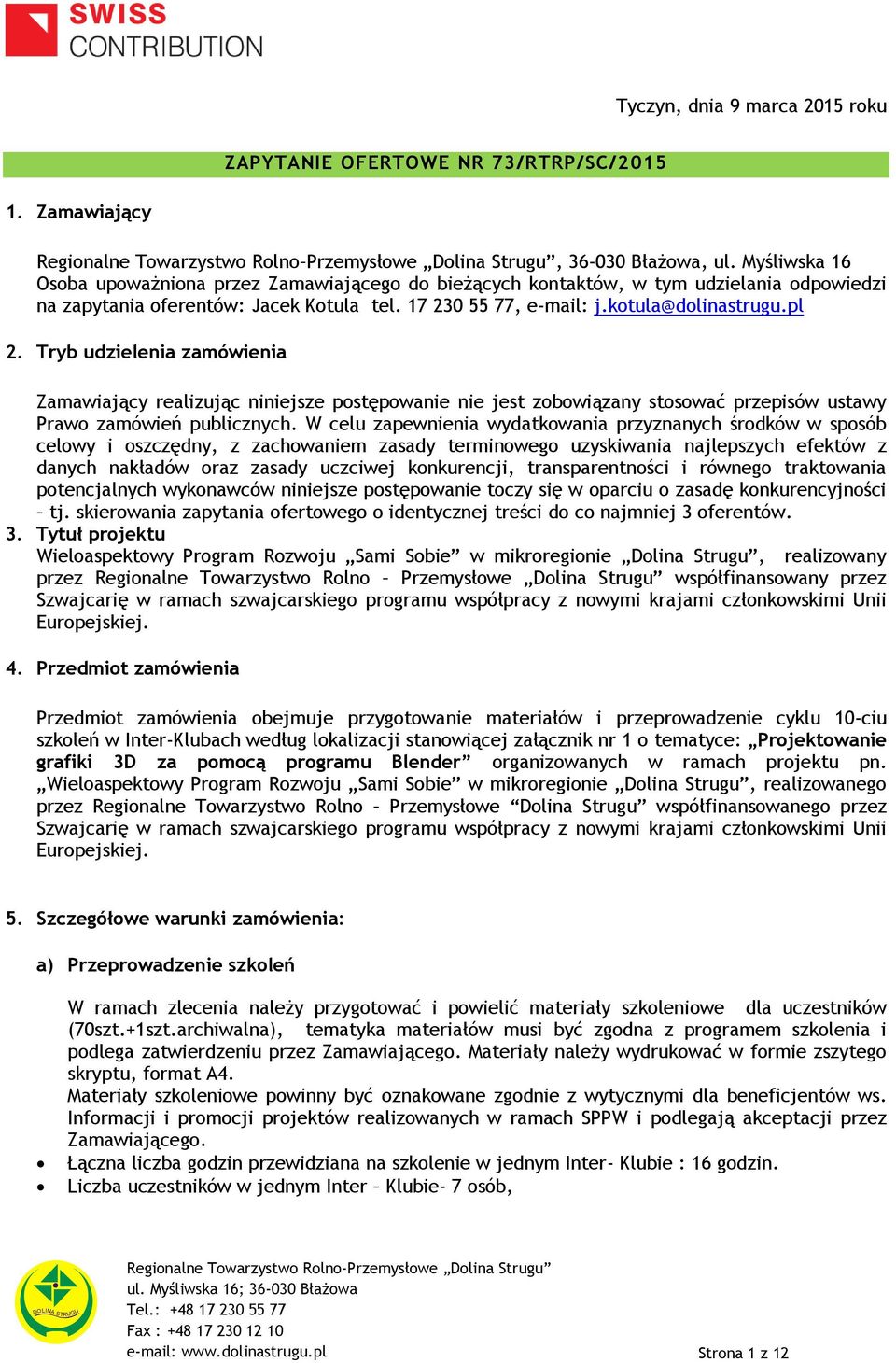 Tryb udzielenia zamówienia Zamawiający realizując niniejsze postępowanie nie jest zobowiązany stosować przepisów ustawy Prawo zamówień publicznych.