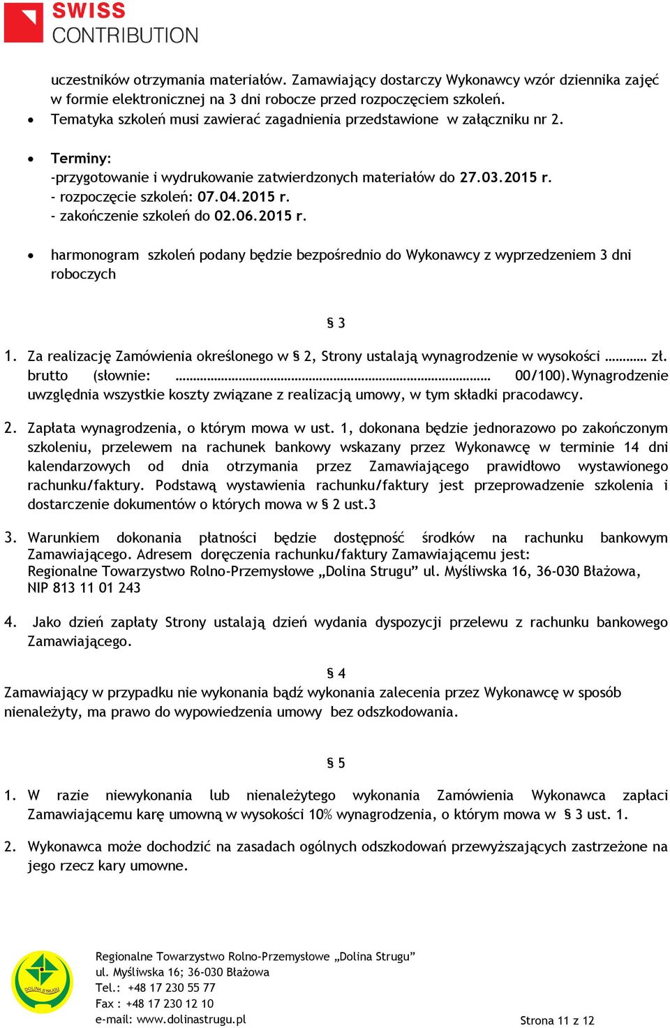 06.2015 r. harmonogram szkoleń podany będzie bezpośrednio do Wykonawcy z wyprzedzeniem 3 dni roboczych 3 1. Za realizację Zamówienia określonego w 2, Strony ustalają wynagrodzenie w wysokości zł.