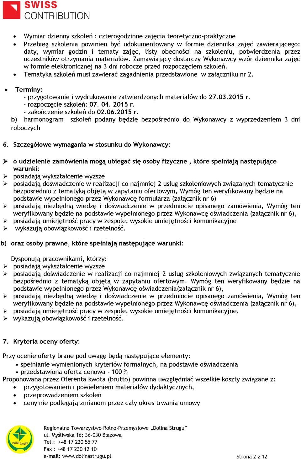 Tematyka szkoleń musi zawierać zagadnienia przedstawione w załączniku nr 2. Terminy: - przygotowanie i wydrukowanie zatwierdzonych materiałów do 27.03.2015 r. - rozpoczęcie szkoleń: 07. 04. 2015 r.