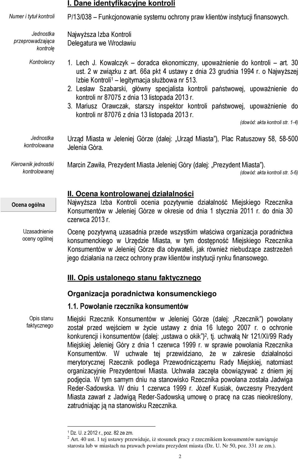 66a pkt 4 ustawy z dnia 23 grudnia 1994 r. o NajwyŜszej Izbie Kontroli 1 legitymacja słuŝbowa nr 513. 2. Lesław Szabarski, główny specjalista kontroli państwowej, upowaŝnienie do kontroli nr 87075 z dnia 13 listopada 2013 r.