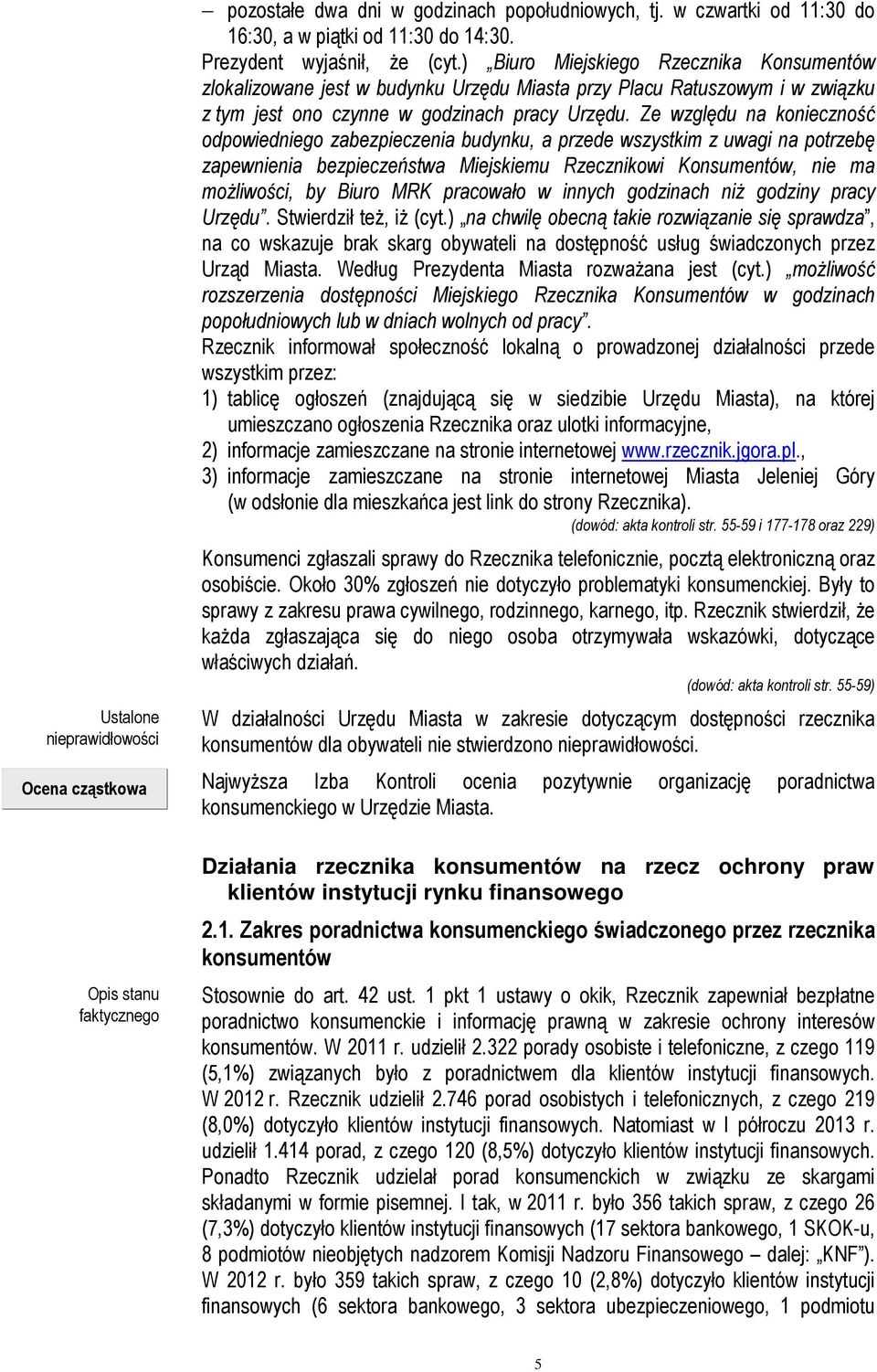 Ze względu na konieczność odpowiedniego zabezpieczenia budynku, a przede wszystkim z uwagi na potrzebę zapewnienia bezpieczeństwa Miejskiemu Rzecznikowi Konsumentów, nie ma moŝliwości, by Biuro MRK