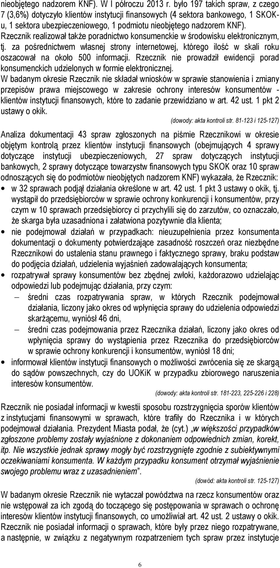 Rzecznik realizował takŝe poradnictwo konsumenckie w środowisku elektronicznym, tj. za pośrednictwem własnej strony internetowej, którego ilość w skali roku oszacował na około 500 informacji.