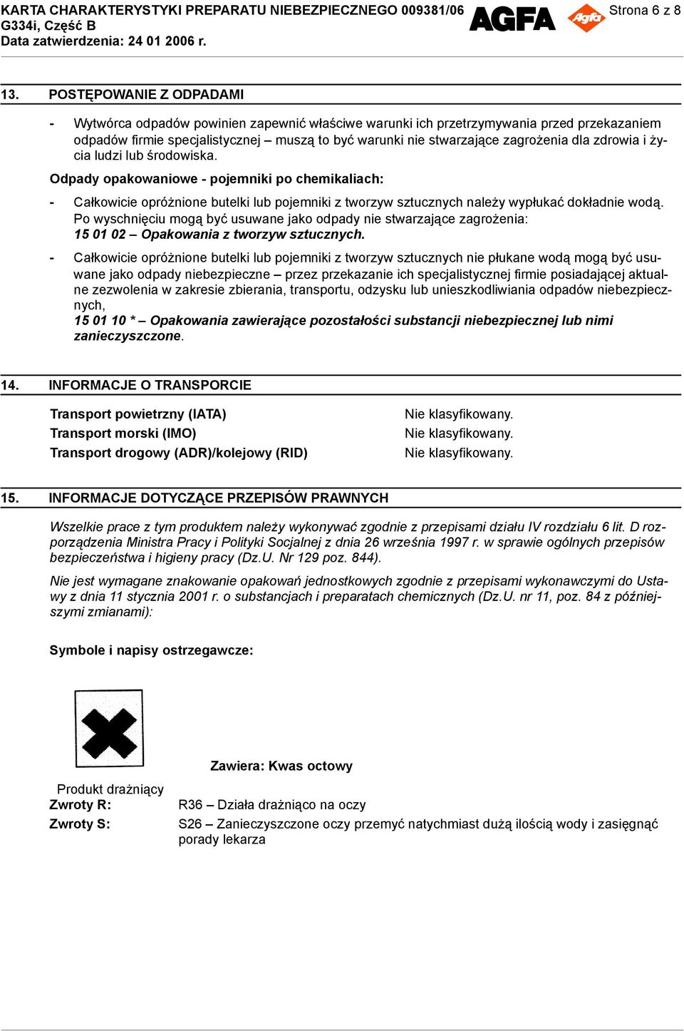 dla zdrowia i życia ludzi lub środowiska. Odpady opakowaniowe - pojemniki po chemikaliach: - Całkowicie opróżnione butelki lub pojemniki z tworzyw sztucznych należy wypłukać dokładnie wodą.