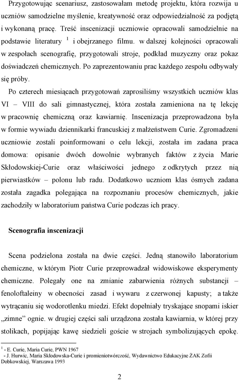 w dalszej kolejności opracowali w zespołach scenografię, przygotowali stroje, podkład muzyczny oraz pokaz doświadczeń chemicznych. Po zaprezentowaniu prac każdego zespołu odbywały się próby.