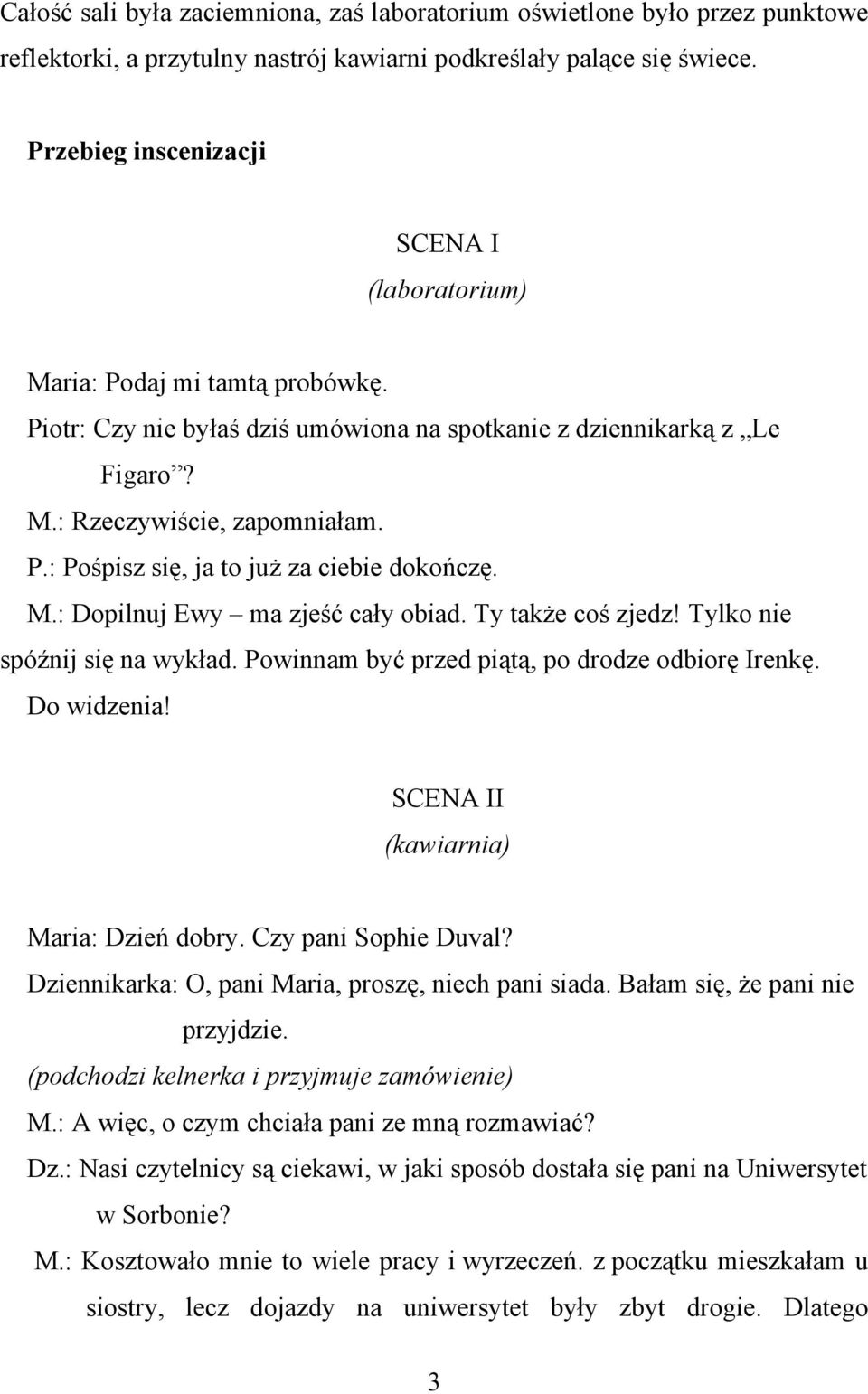 M.: Dopilnuj Ewy ma zjeść cały obiad. Ty także coś zjedz! Tylko nie spóźnij się na wykład. Powinnam być przed piątą, po drodze odbiorę Irenkę. Do widzenia! SCENA II (kawiarnia) Maria: Dzień dobry.