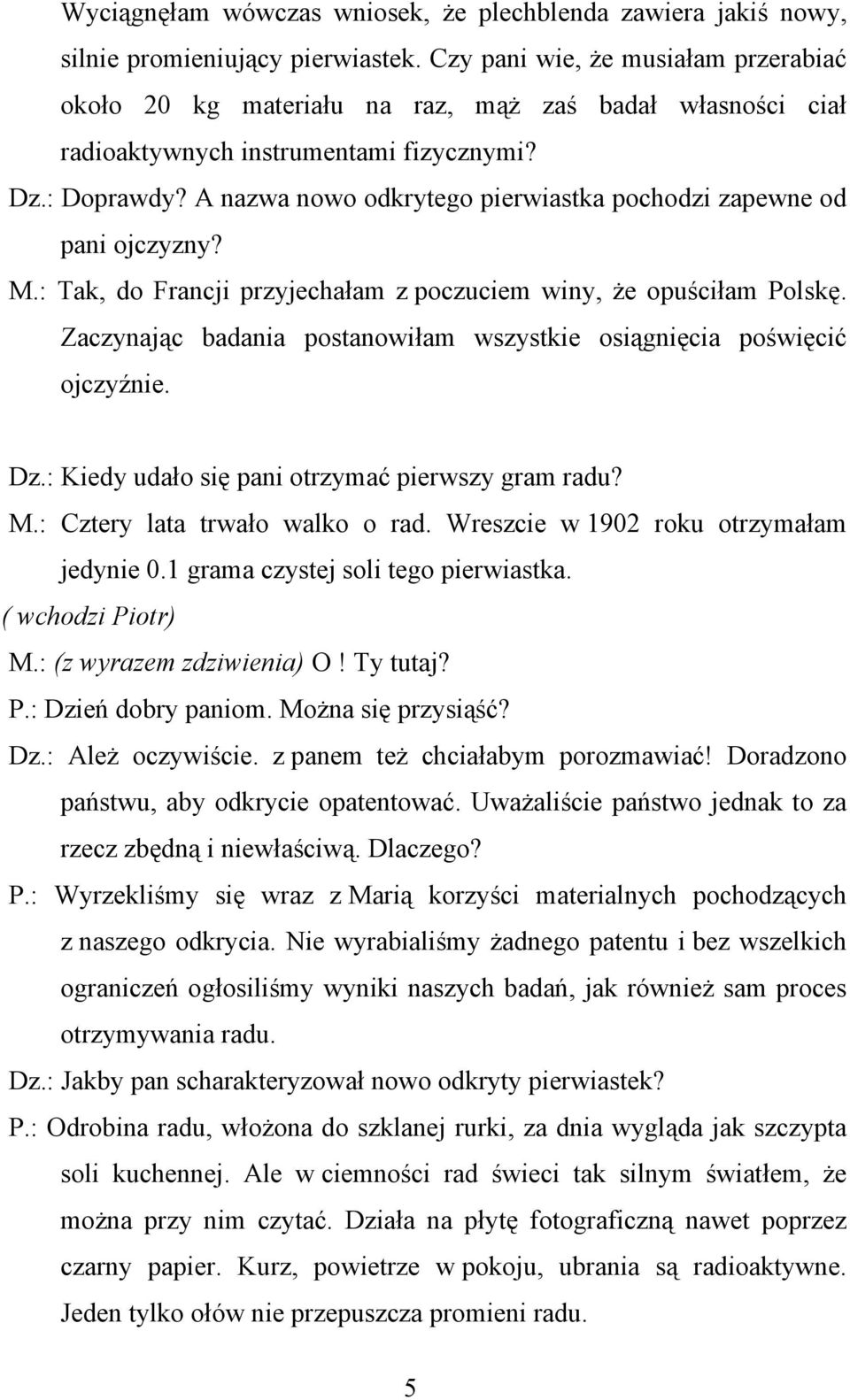 A nazwa nowo odkrytego pierwiastka pochodzi zapewne od pani ojczyzny? M.: Tak, do Francji przyjechałam z poczuciem winy, że opuściłam Polskę.