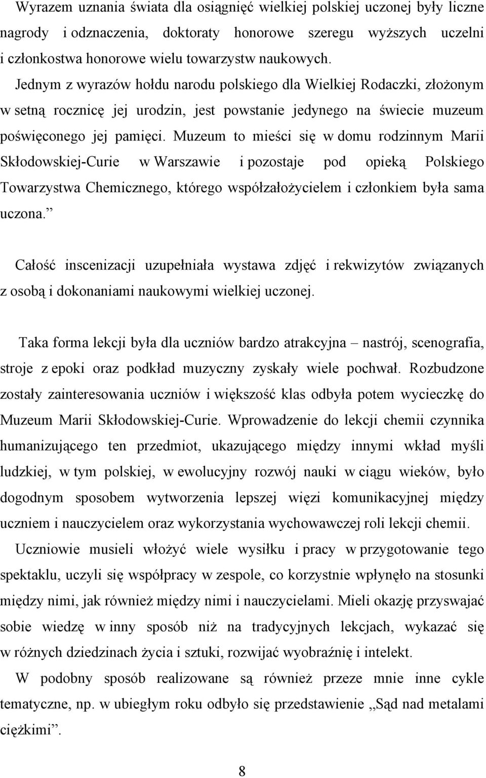 Muzeum to mieści się w domu rodzinnym Marii Skłodowskiej-Curie w Warszawie i pozostaje pod opieką Polskiego Towarzystwa Chemicznego, którego współzałożycielem i członkiem była sama uczona.