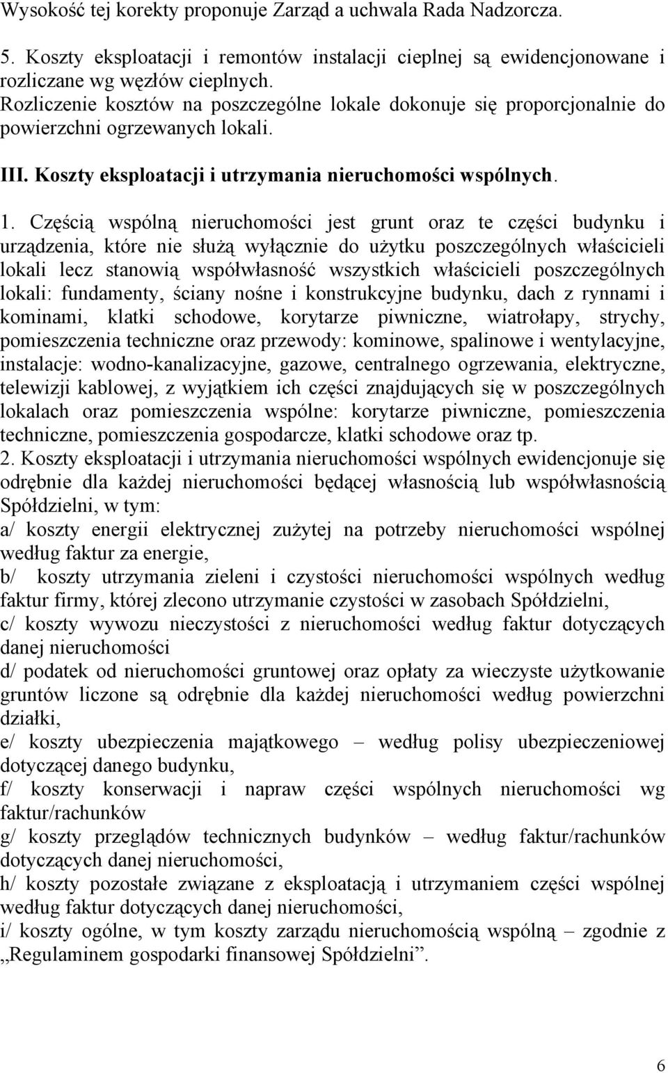 Częścią wspólną nieruchomości jest grunt oraz te części budynku i urządzenia, które nie służą wyłącznie do użytku poszczególnych właścicieli lokali lecz stanowią współwłasność wszystkich właścicieli