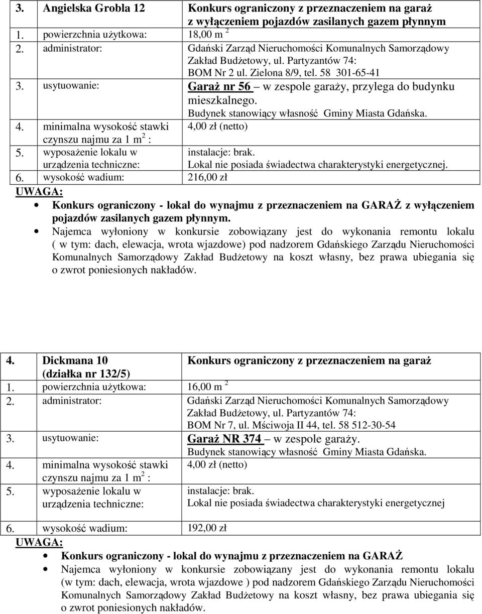 wysokość wadium: 216,00 zł Konkurs ograniczony - lokal do wynajmu z przeznaczeniem na GARAŻ z wyłączeniem pojazdów zasilanych gazem płynnym. 4.