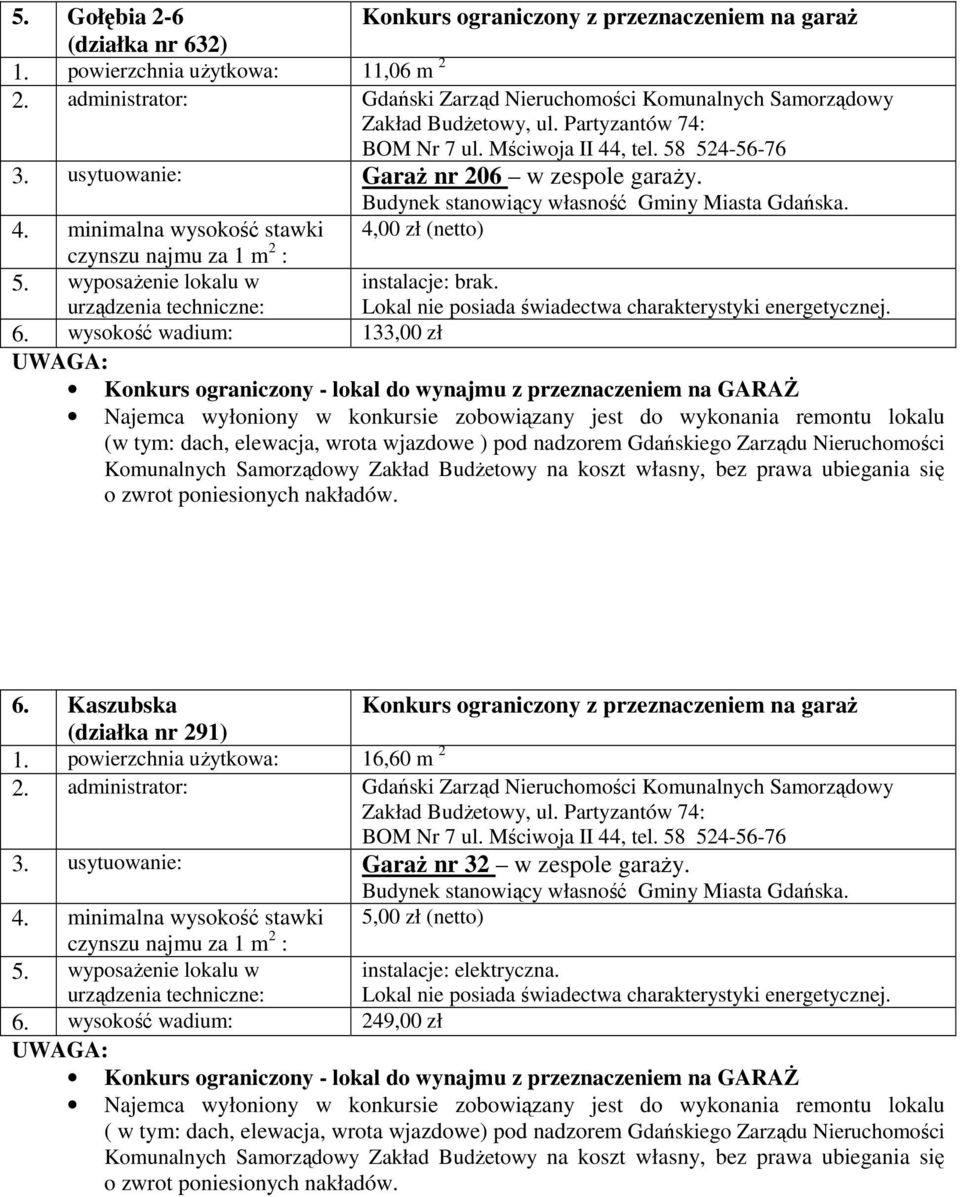 wysokość wadium: 133,00 zł Konkurs ograniczony - lokal do wynajmu z przeznaczeniem na GARAŻ (w tym: dach, elewacja, wrota wjazdowe ) pod nadzorem Gdańskiego Zarządu Nieruchomości 6.