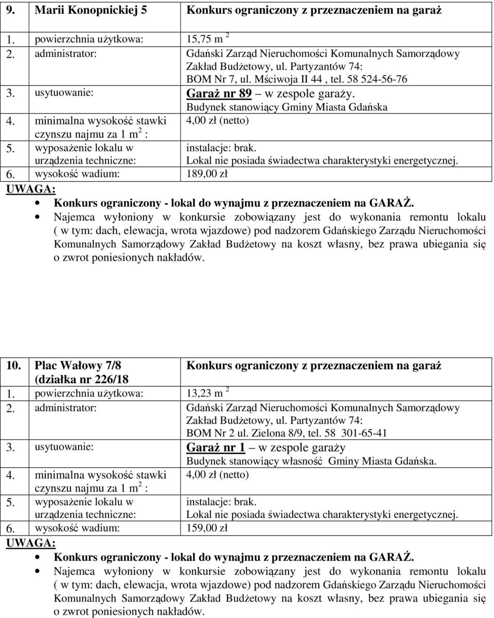 wysokość wadium: 189,00 zł 10. Plac Wałowy 7/8 Konkurs ograniczony z przeznaczeniem na garaż (działka nr 226/18 1.