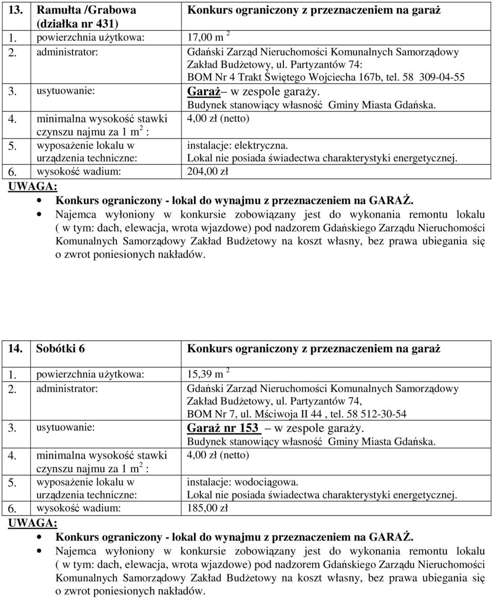 instalacje: elektryczna. 6. wysokość wadium: 204,00 zł 14. Sobótki 6 Konkurs ograniczony z przeznaczeniem na garaż 1.