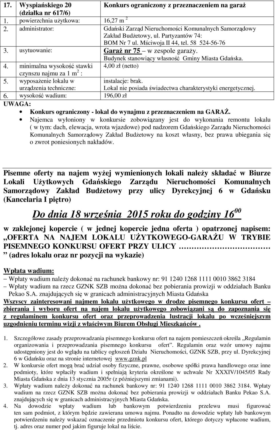 wysokość wadium: 196,00 zł Pisemne oferty na najem wyżej wymienionych lokali należy składać w Biurze Lokali Użytkowych Gdańskiego Zarządu Nieruchomości Komunalnych Samorządowy Zakład Budżetowy przy