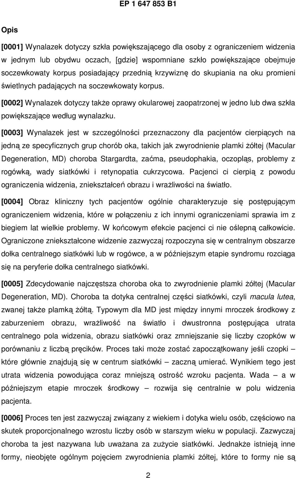 [0002] Wynalazek dotyczy takŝe oprawy okularowej zaopatrzonej w jedno lub dwa szkła powiększające według wynalazku.