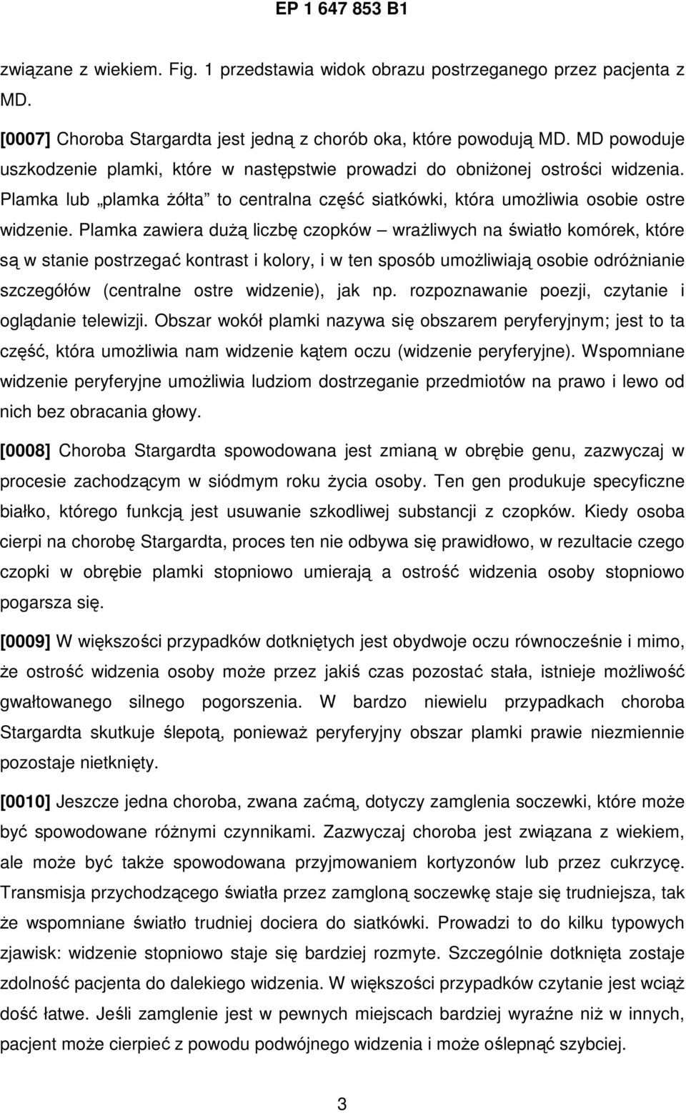 Plamka zawiera duŝą liczbę czopków wraŝliwych na światło komórek, które są w stanie postrzegać kontrast i kolory, i w ten sposób umoŝliwiają osobie odróŝnianie szczegółów (centralne ostre widzenie),