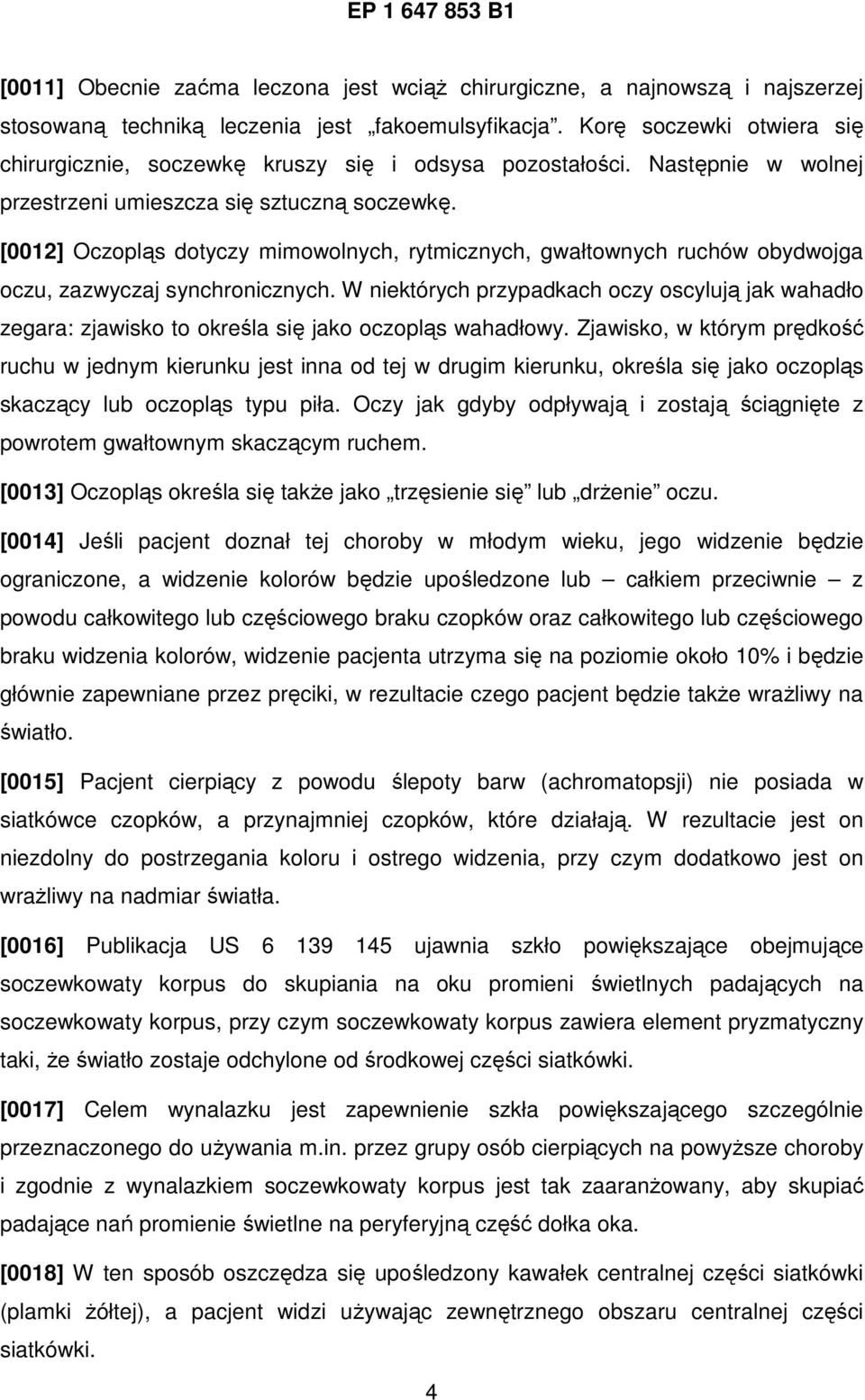 [0012] Oczopląs dotyczy mimowolnych, rytmicznych, gwałtownych ruchów obydwojga oczu, zazwyczaj synchronicznych.