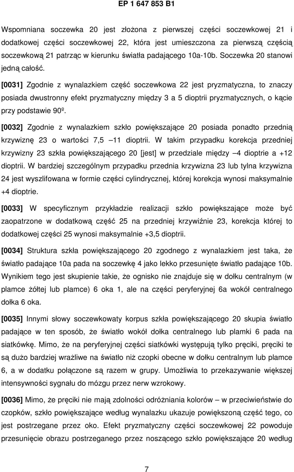 [0031] Zgodnie z wynalazkiem część soczewkowa 22 jest pryzmatyczna, to znaczy posiada dwustronny efekt pryzmatyczny między 3 a 5 dioptrii pryzmatycznych, o kącie przy podstawie 90º.