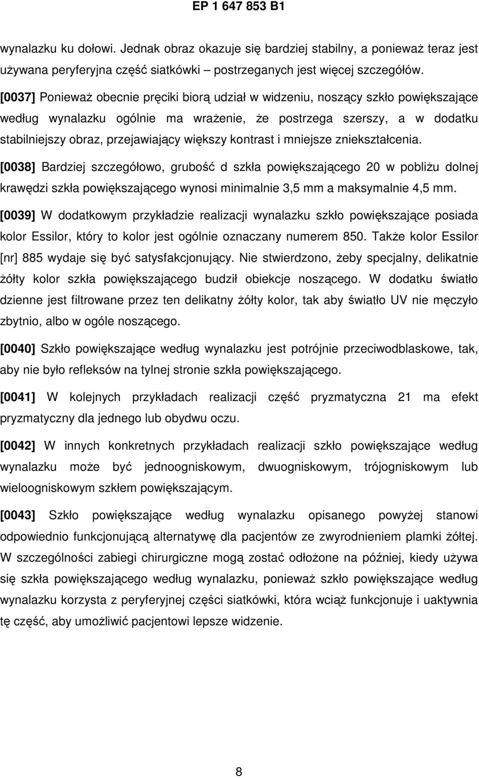 kontrast i mniejsze zniekształcenia. [0038] Bardziej szczegółowo, grubość d szkła powiększającego 20 w pobliŝu dolnej krawędzi szkła powiększającego wynosi minimalnie 3,5 mm a maksymalnie 4,5 mm.