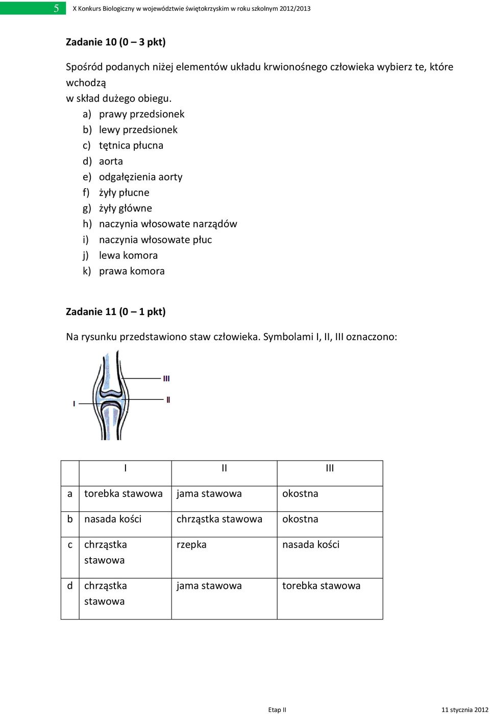 a) prawy przedsionek b) lewy przedsionek c) tętnica płucna d) aorta e) odgałęzienia aorty f) żyły płucne g) żyły główne h) naczynia włosowate narządów i) naczynia włosowate