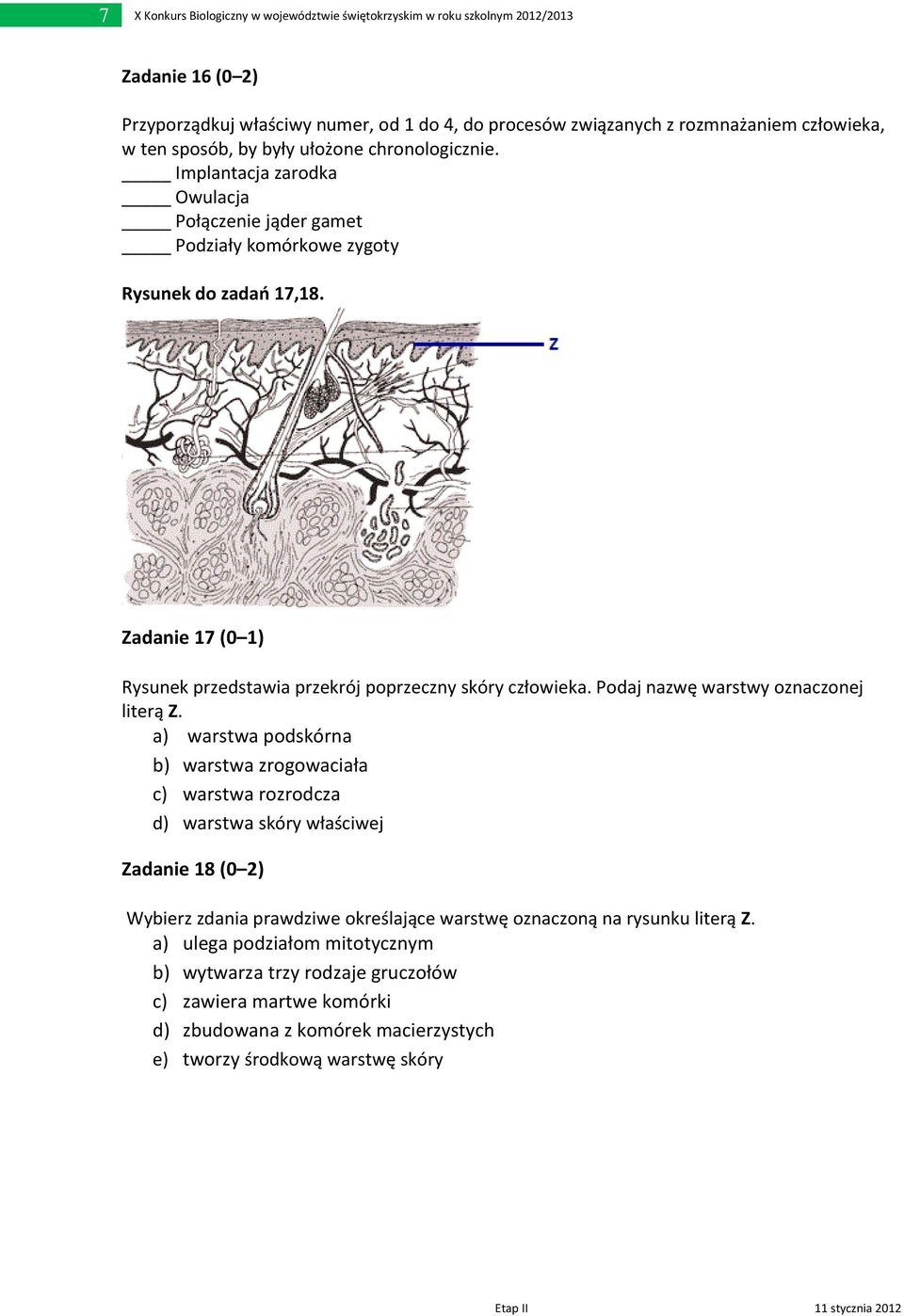 Zadanie 17 (0 1) Rysunek przedstawia przekrój poprzeczny skóry człowieka. Podaj nazwę warstwy oznaczonej literą Z.