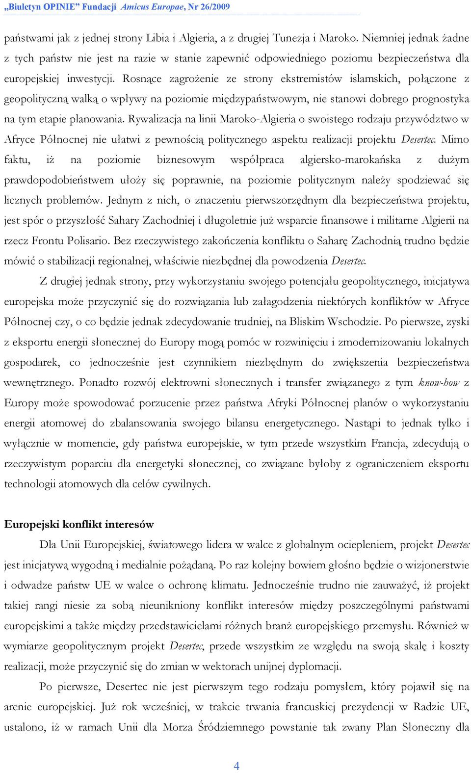 Rosnące zagroŝenie ze strony ekstremistów islamskich, połączone z geopolityczną walką o wpływy na poziomie międzypaństwowym, nie stanowi dobrego prognostyka na tym etapie planowania.