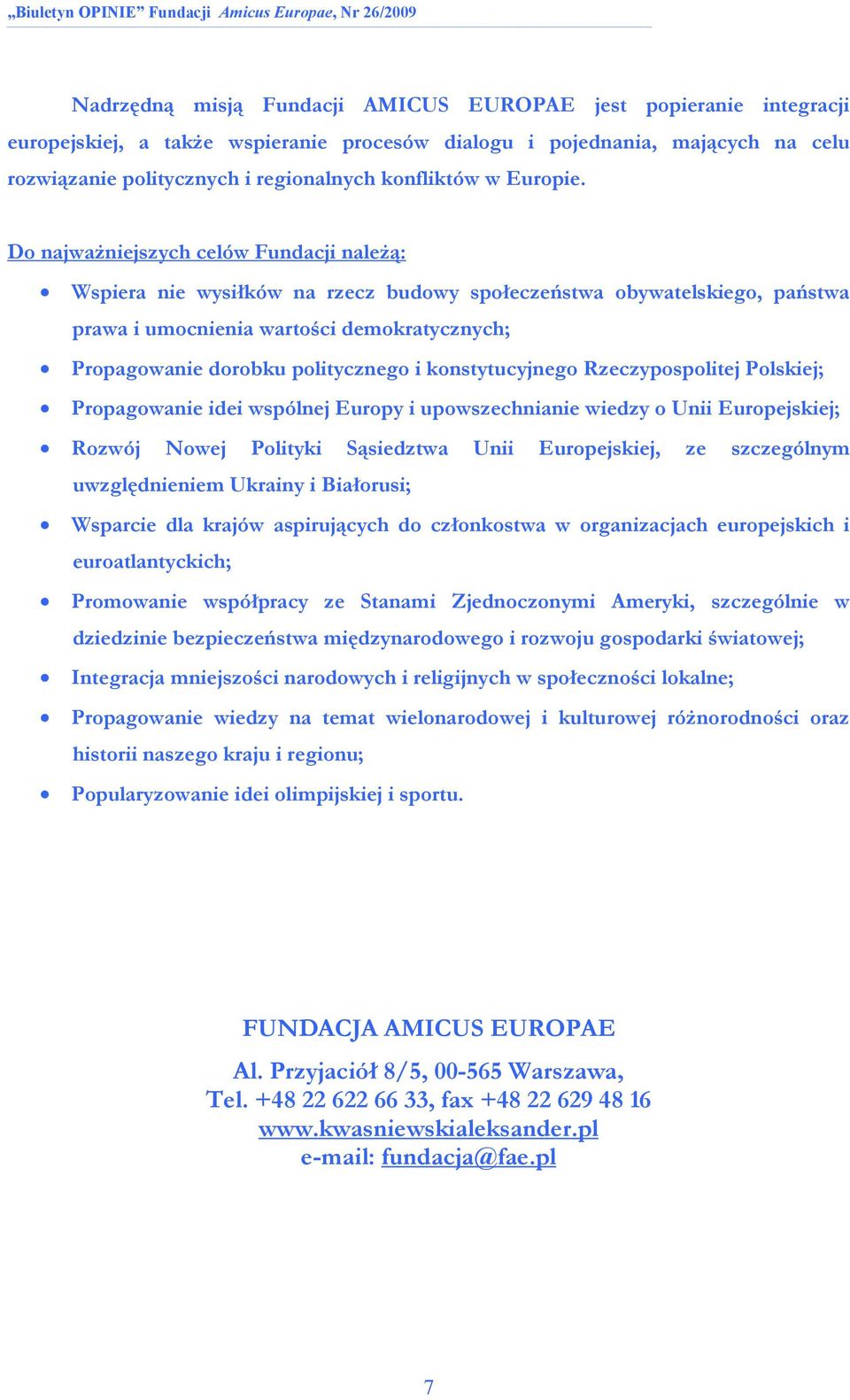 Do najwaŝniejszych celów Fundacji naleŝą: Wspiera nie wysiłków na rzecz budowy społeczeństwa obywatelskiego, państwa prawa i umocnienia wartości demokratycznych; Propagowanie dorobku politycznego i