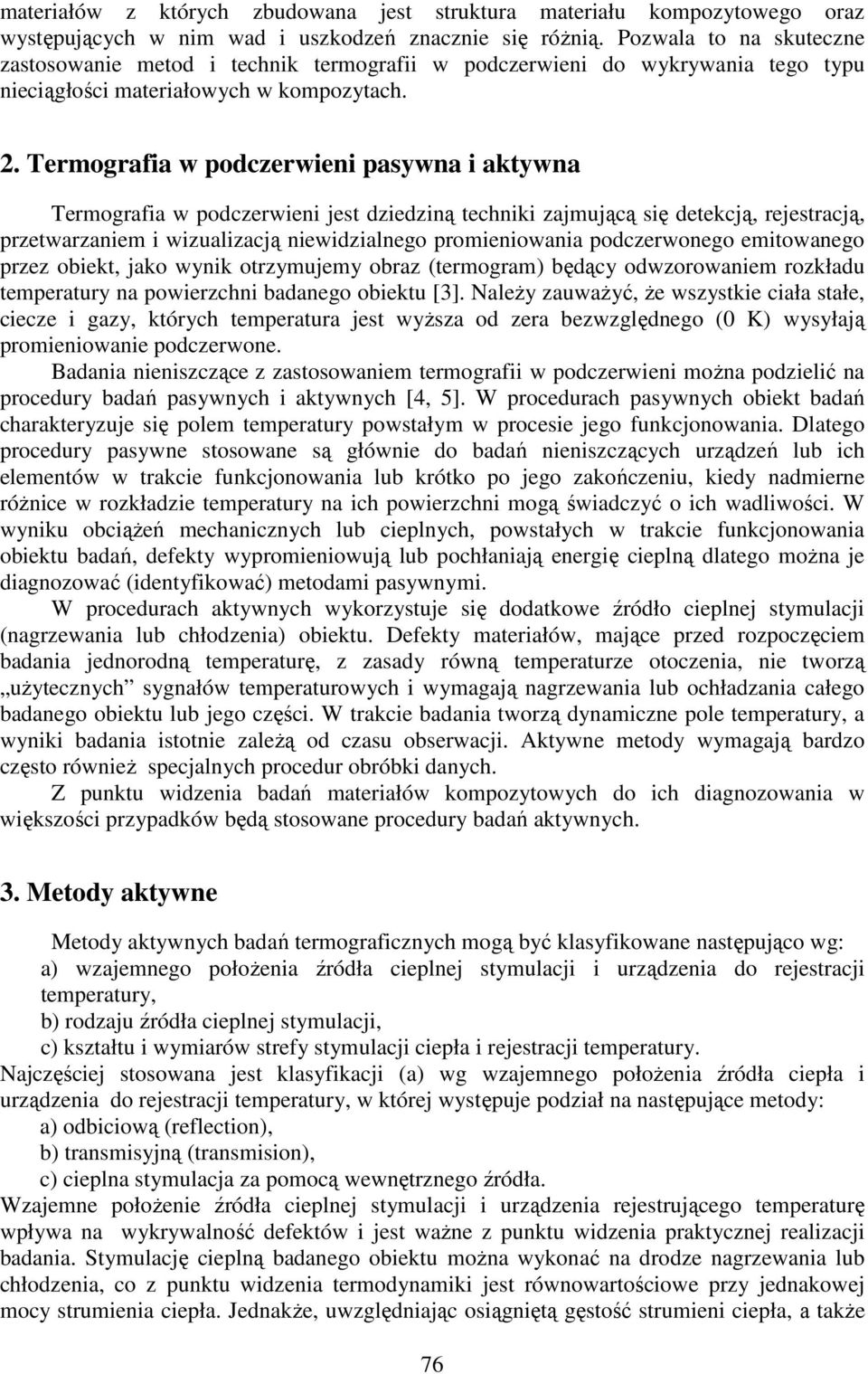 Termograia w podczerwieni pasywna i aktywna Termograia w podczerwieni jest dziedziną techniki zajmującą się detekcją, rejestracją, przetwarzaniem i wizualizacją niewidzialnego promieniowania