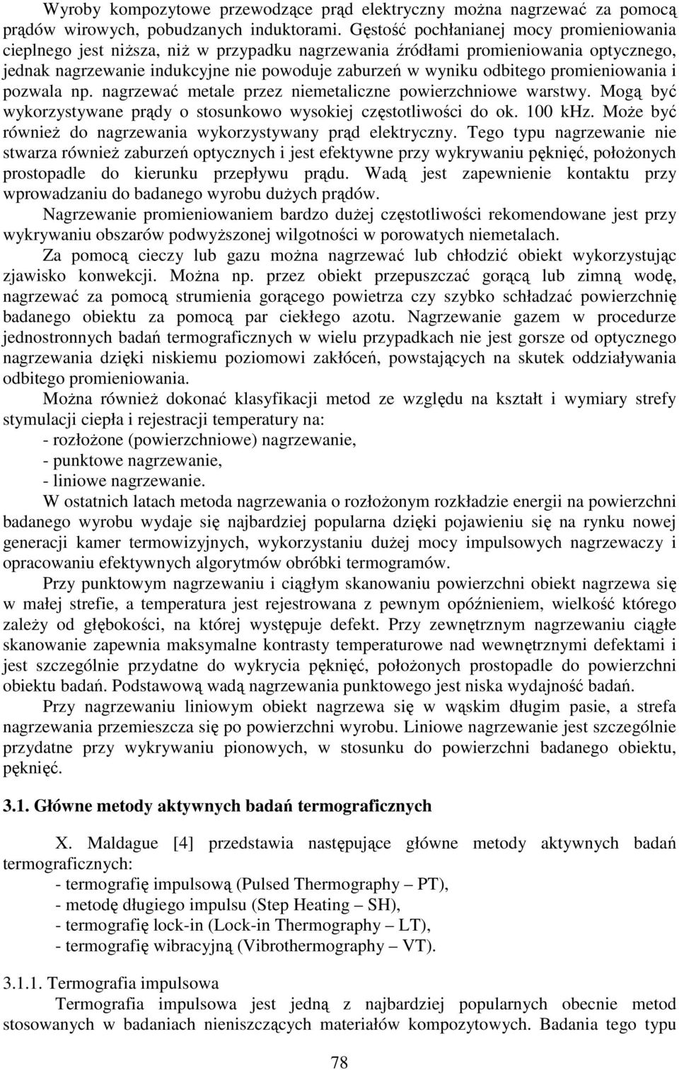 promieniowania i pozwala np. nagrzewać metale przez niemetaliczne powierzchniowe warstwy. Mogą być wykorzystywane prądy o stosunkowo wysokiej częstotliwości do ok. 100 khz.