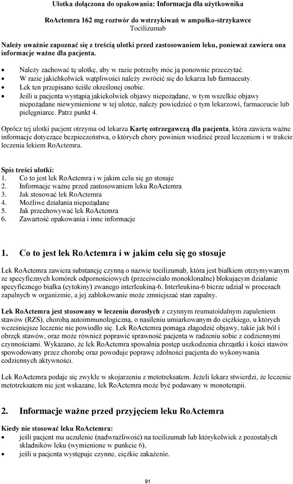 W razie jakichkolwiek wątpliwości należy zwrócić się do lekarza lub farmaceuty. Lek ten przepisano ściśle określonej osobie.