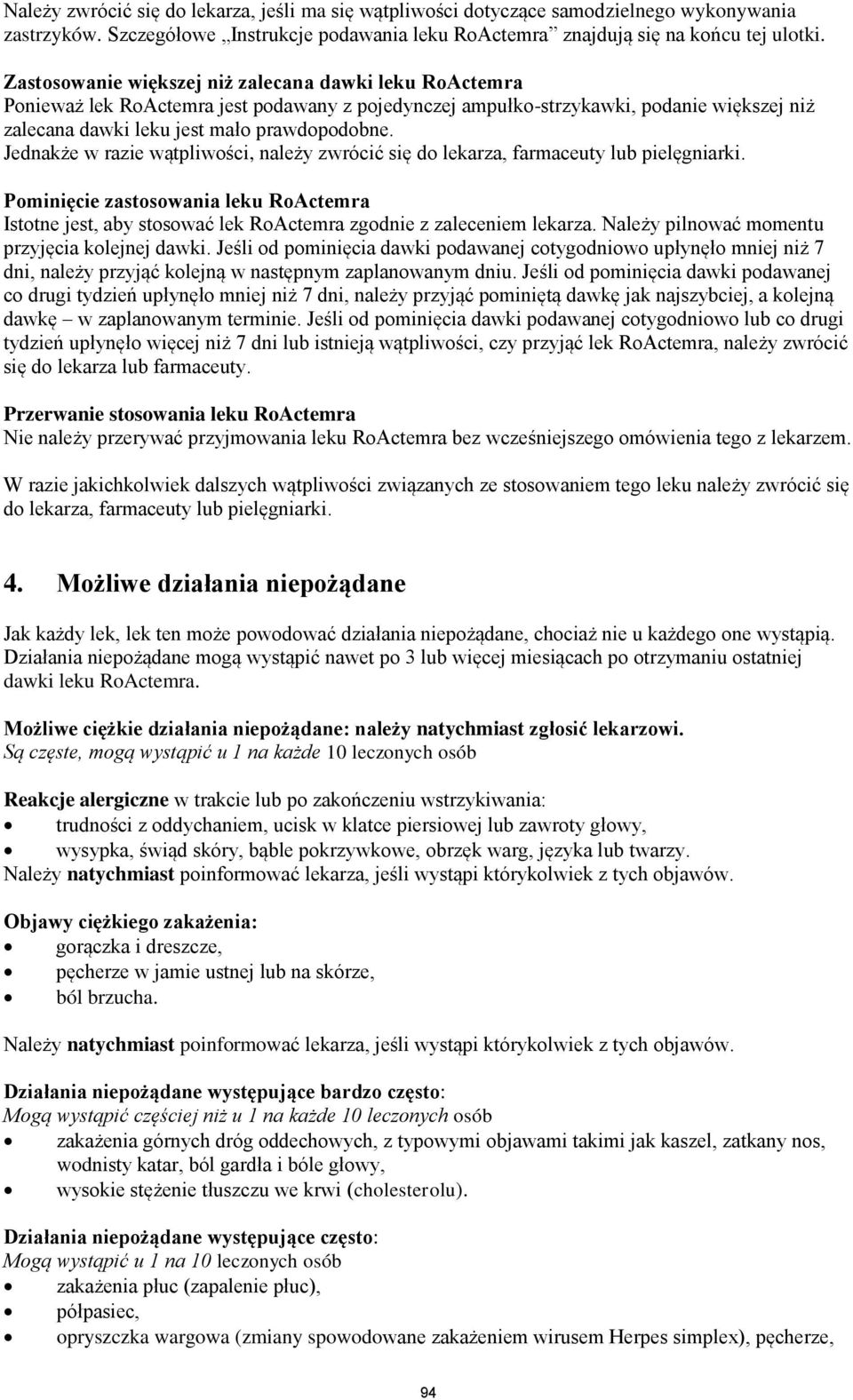Jednakże w razie wątpliwości, należy zwrócić się do lekarza, farmaceuty lub pielęgniarki. Pominięcie zastosowania leku RoActemra Istotne jest, aby stosować lek RoActemra zgodnie z zaleceniem lekarza.