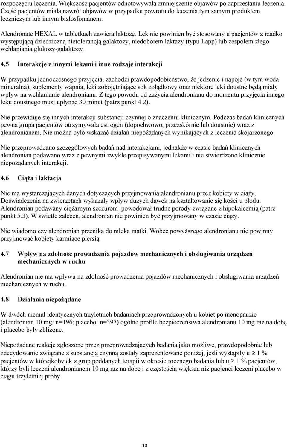Lek nie powinien być stosowany u pacjentów z rzadko występującą dziedziczną nietolerancją galaktozy, niedoborem laktazy (typu Lapp) lub zespołem złego wchłaniania glukozy-galaktozy. 4.